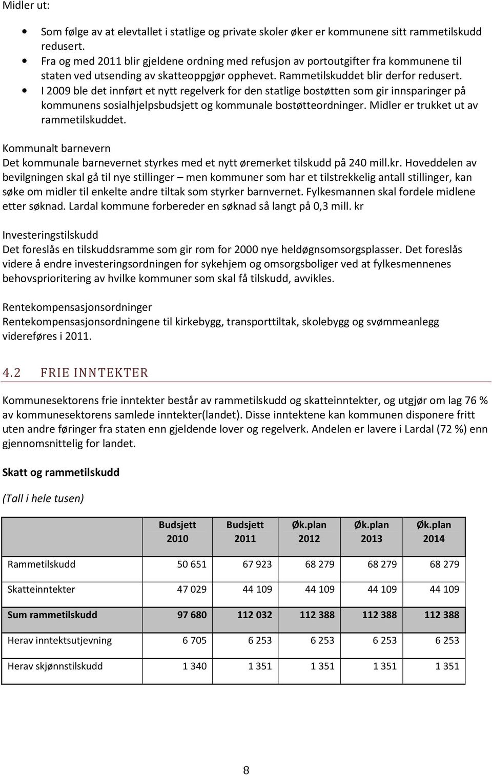 I 2009 ble det innført et nytt regelverk for den statlige bostøtten som gir innsparinger på kommunens sosialhjelpsbudsjett og kommunale bostøtteordninger. Midler er trukket ut av rammetilskuddet.