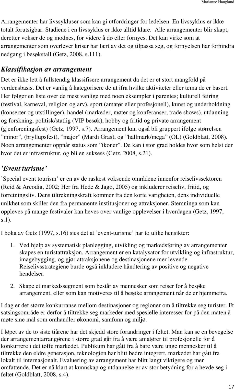 Det kan virke som at arrangementer som overlever kriser har lært av det og tilpassa seg, og fornyelsen har forhindra nedgang i besøkstall (Getz, 2008, s.111).