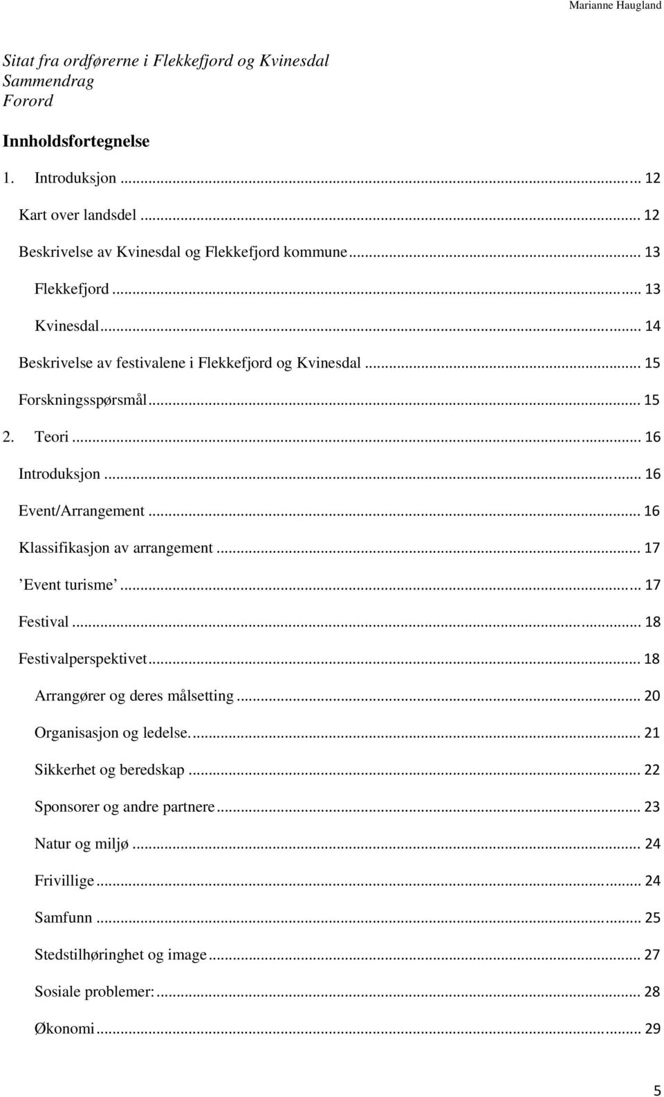 .. 16 Klassifikasjon av arrangement... 17 Event turisme... 17 Festival... 18 Festivalperspektivet... 18 Arrangører og deres målsetting... 20 Organisasjon og ledelse.