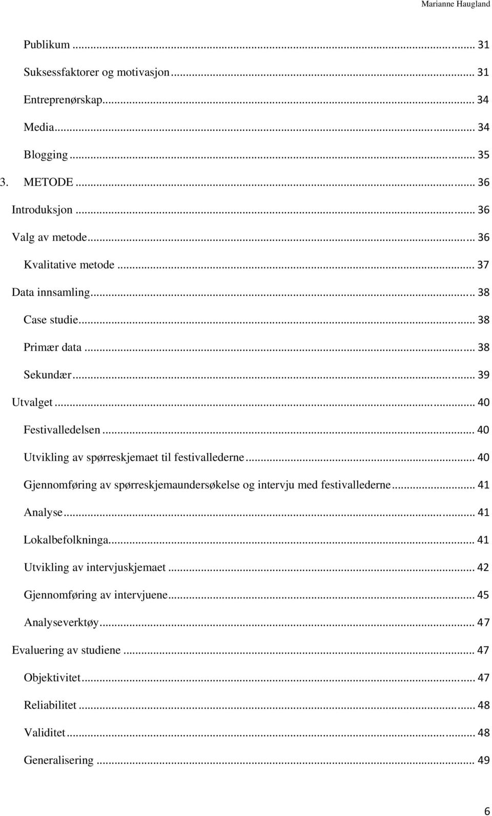 .. 40 Utvikling av spørreskjemaet til festivallederne... 40 Gjennomføring av spørreskjemaundersøkelse og intervju med festivallederne... 41 Analyse.