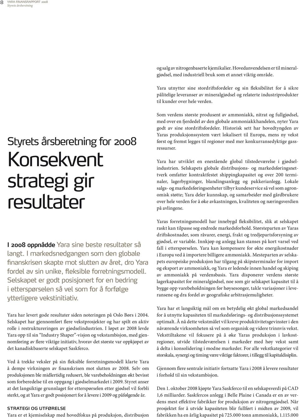 Styrets årsberetning for 2008 Konsekvent strategi gir resultater I 2008 oppnådde Yara sine beste resultater så langt.