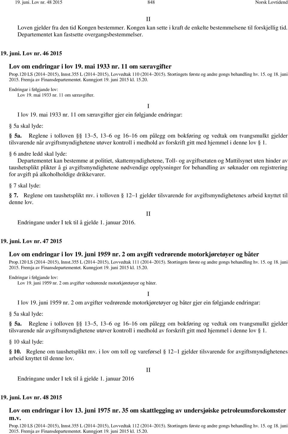 355 L (2014 2015), Lovvedtak 110 (2014 2015). Stortingets første og andre gongs behandling hv. 15. og 18. juni 2015. Fremja av Finansdepartementet. Kunngjort 19. juni 2015 kl. 15.20. Endringar i følgjande lov: Lov 19.