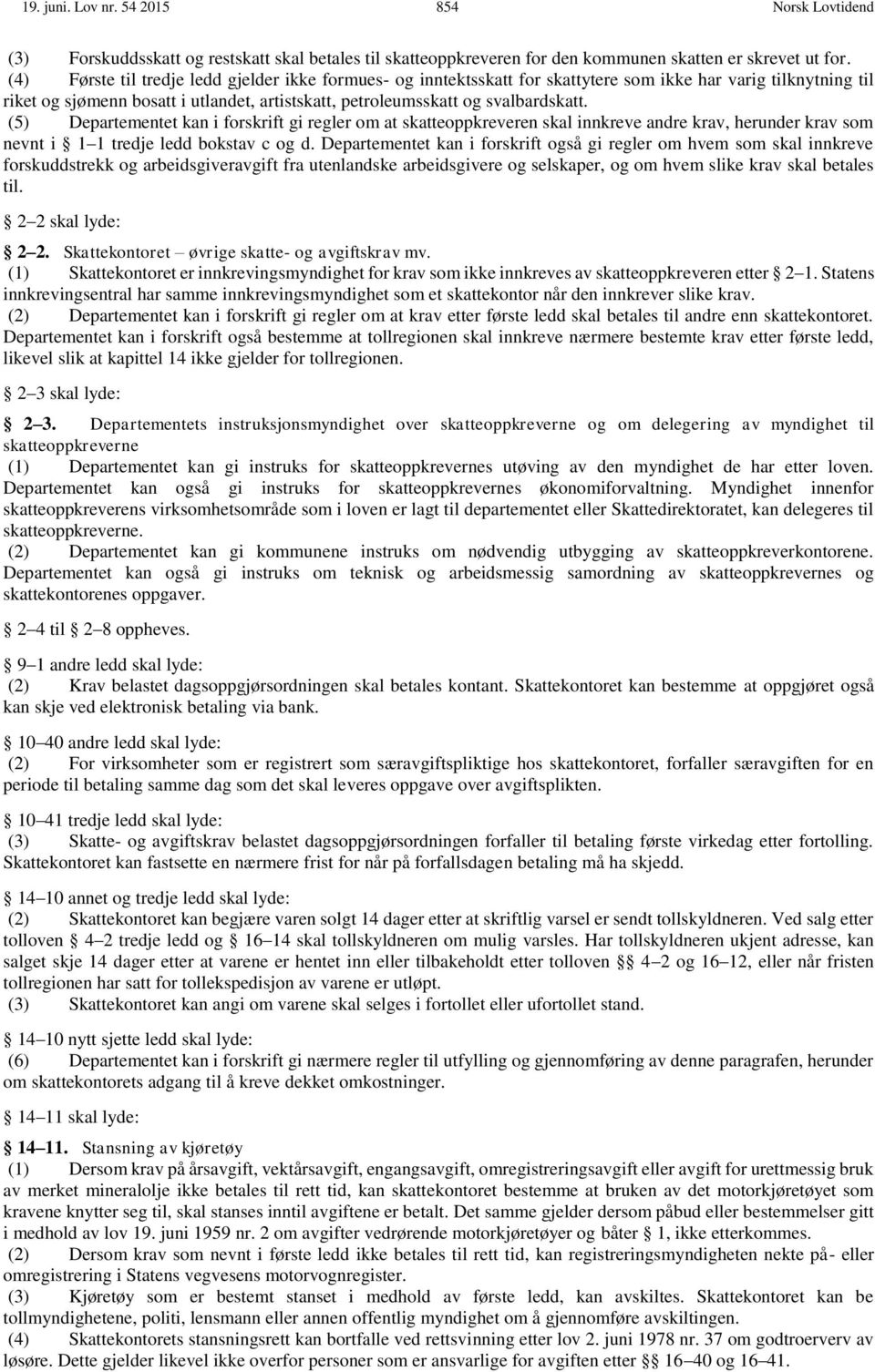 (5) Departementet kan i forskrift gi regler om at skatteoppkreveren skal innkreve andre krav, herunder krav som nevnt i 1 1 tredje ledd bokstav c og d.