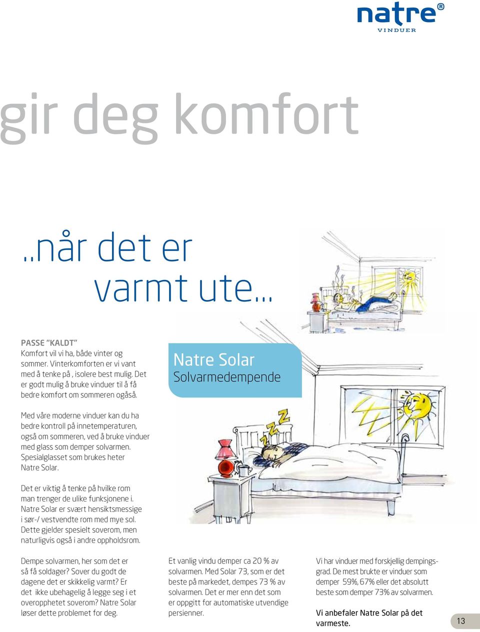 Natre Solar Solvarmedempende Med våre moderne vinduer kan du ha bedre kontroll på innetemperaturen, også om sommeren, ved å bruke vinduer med glass som demper solvarmen.