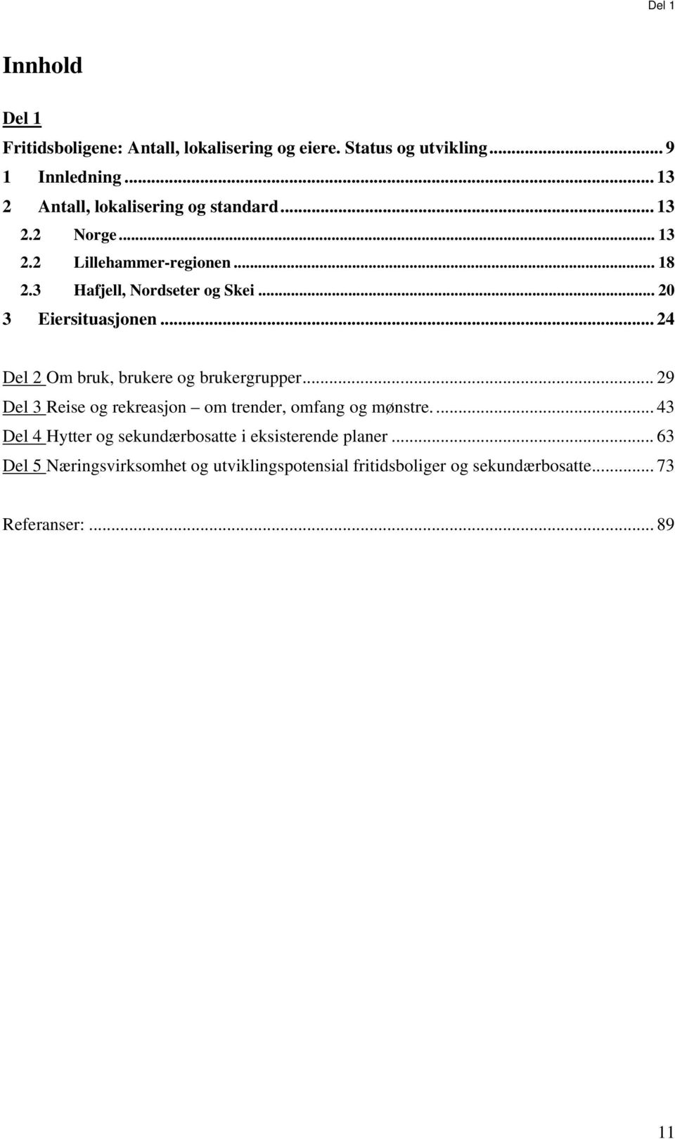 .. 20 3 Eiersituasjonen... 24 Del 2 Om bruk, brukere og brukergrupper... 29 Del 3 Reise og rekreasjon om trender, omfang og mønstre.