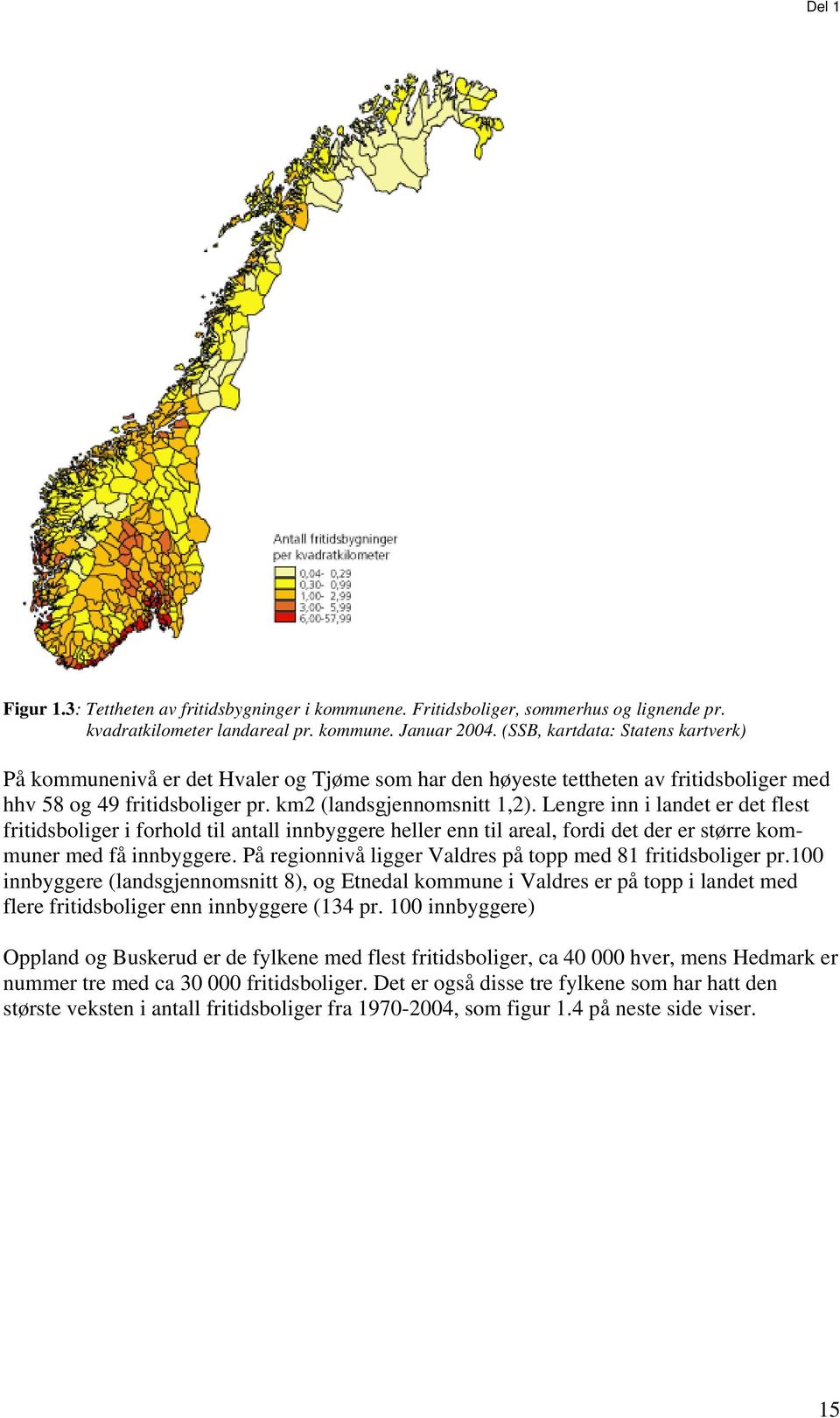 Lengre inn i landet er det flest fritidsboliger i forhold til antall innbyggere heller enn til areal, fordi det der er større kommuner med få innbyggere.