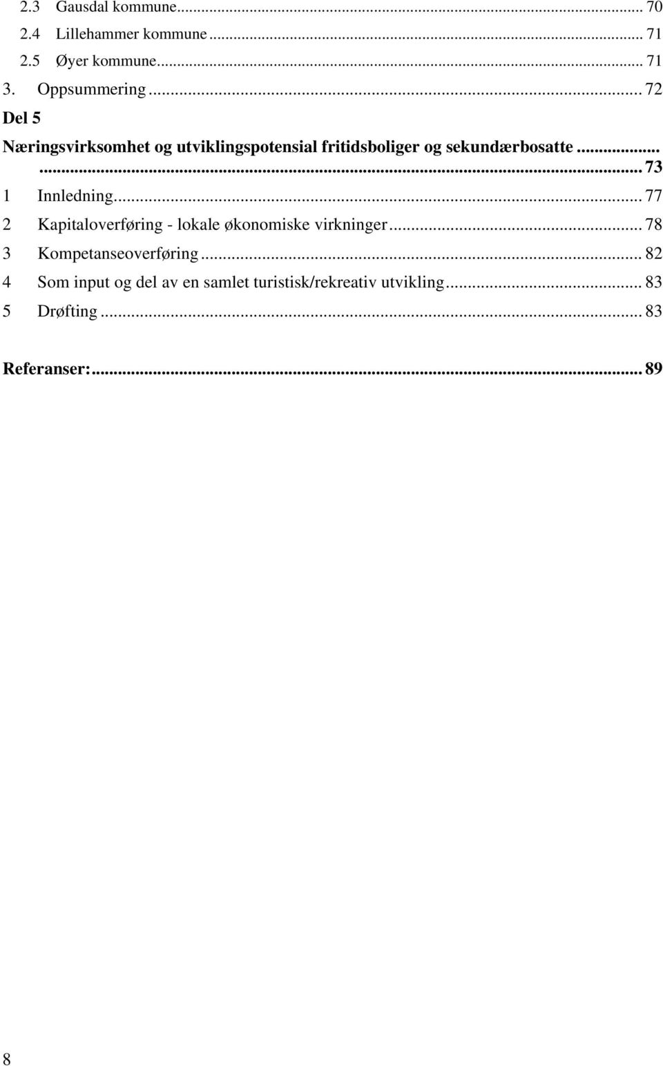 ..... 73 1 Innledning... 77 2 Kapitaloverføring - lokale økonomiske virkninger.