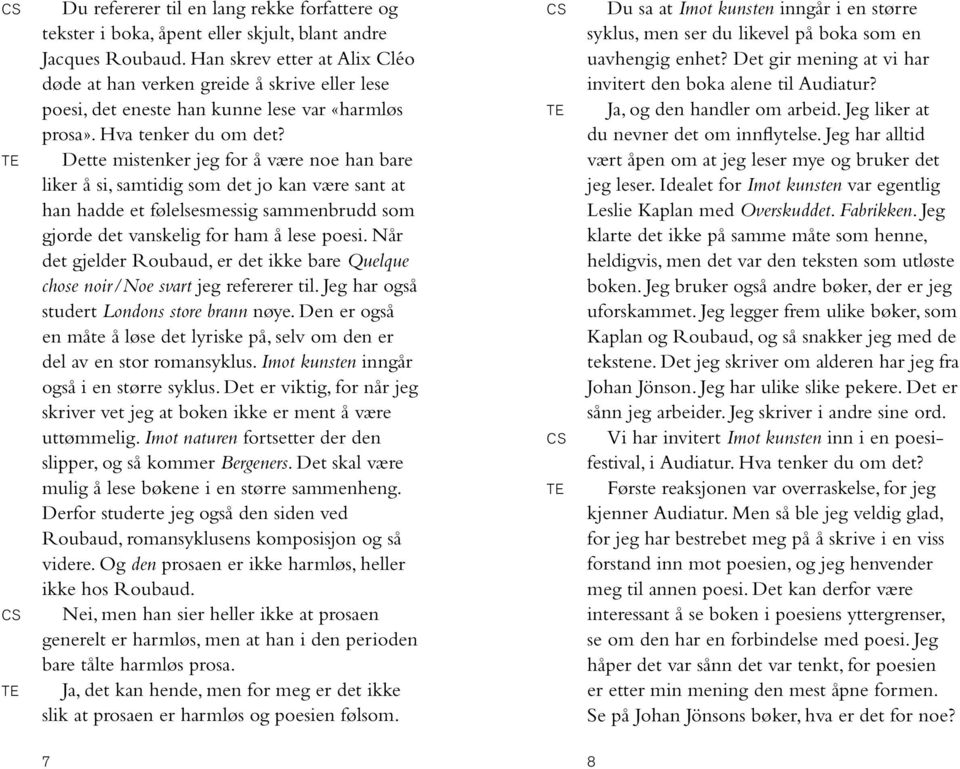 Dette mistenker jeg for å være noe han bare liker å si, samtidig som det jo kan være sant at han hadde et følelsesmessig sammenbrudd som gjorde det vanskelig for ham å lese poesi.