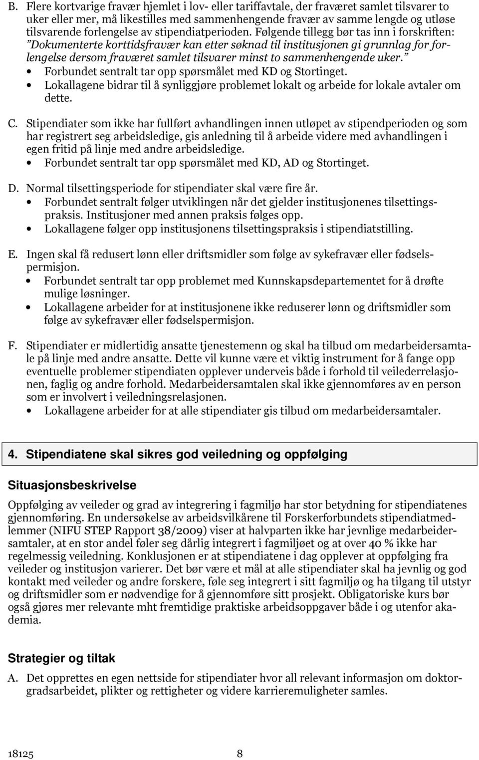 Følgende tillegg bør tas inn i forskriften: Dokumenterte korttidsfravær kan etter søknad til institusjonen gi grunnlag for forlengelse dersom fraværet samlet tilsvarer minst to sammenhengende uker.