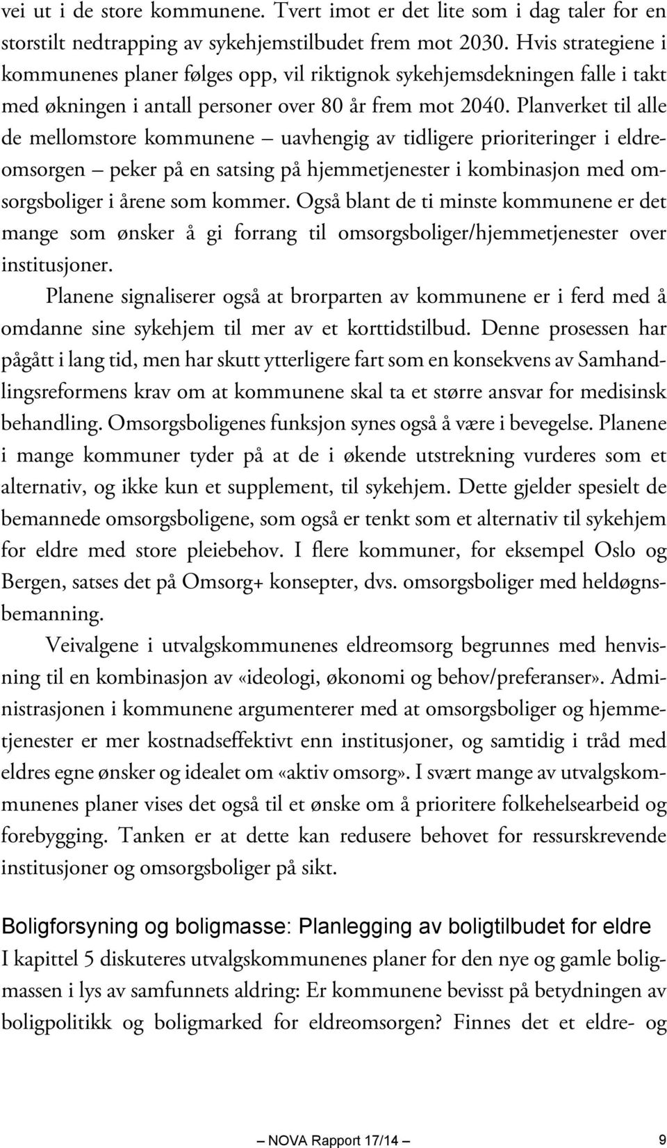 Planverket til alle de mellomstore kommunene uavhengig av tidligere prioriteringer i eldreomsorgen peker på en satsing på hjemmetjenester i kombinasjon med omsorgsboliger i årene som kommer.