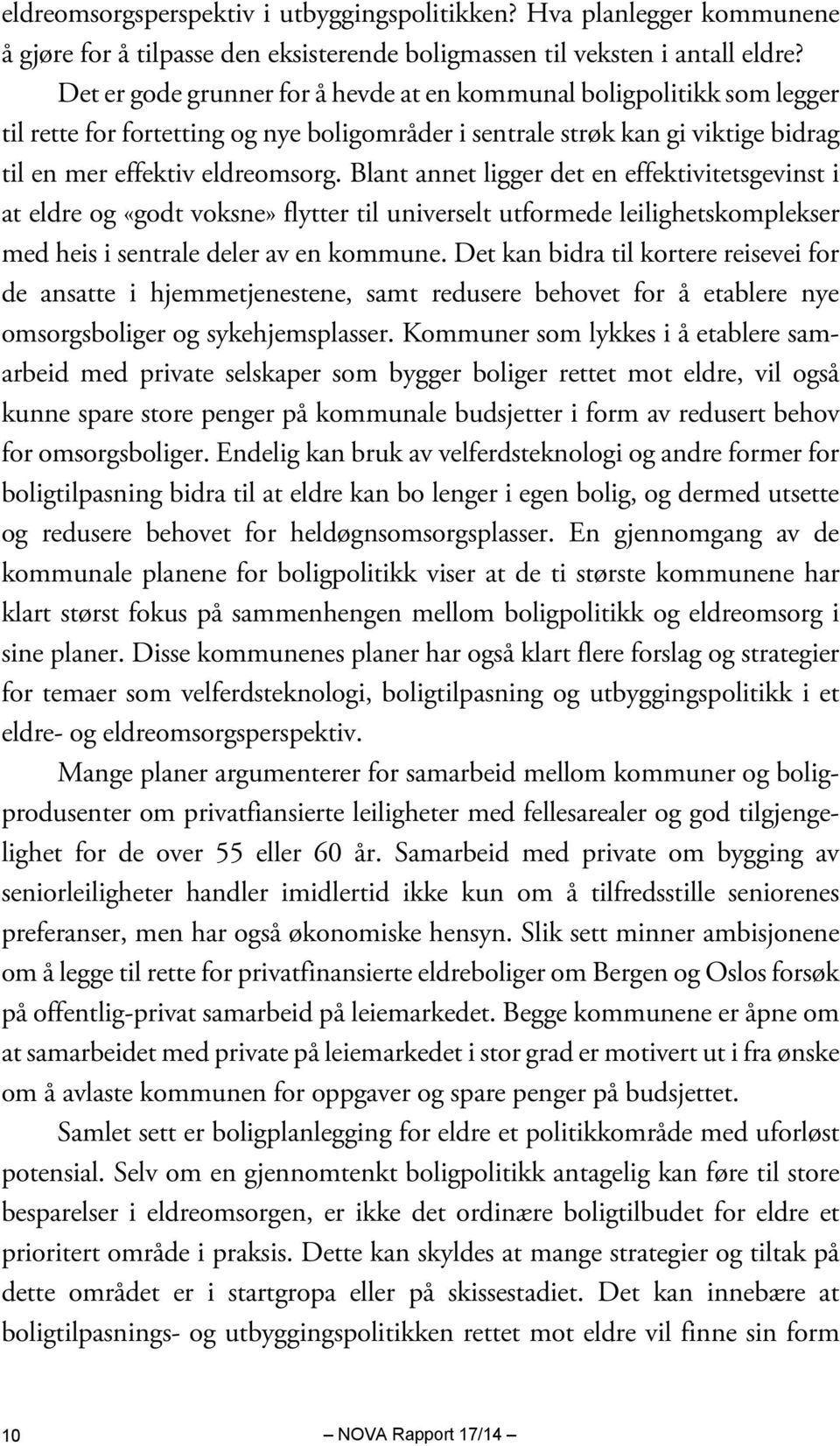 Blant annet ligger det en effektivitetsgevinst i at eldre og «godt voksne» flytter til universelt utformede leilighetskomplekser med heis i sentrale deler av en kommune.