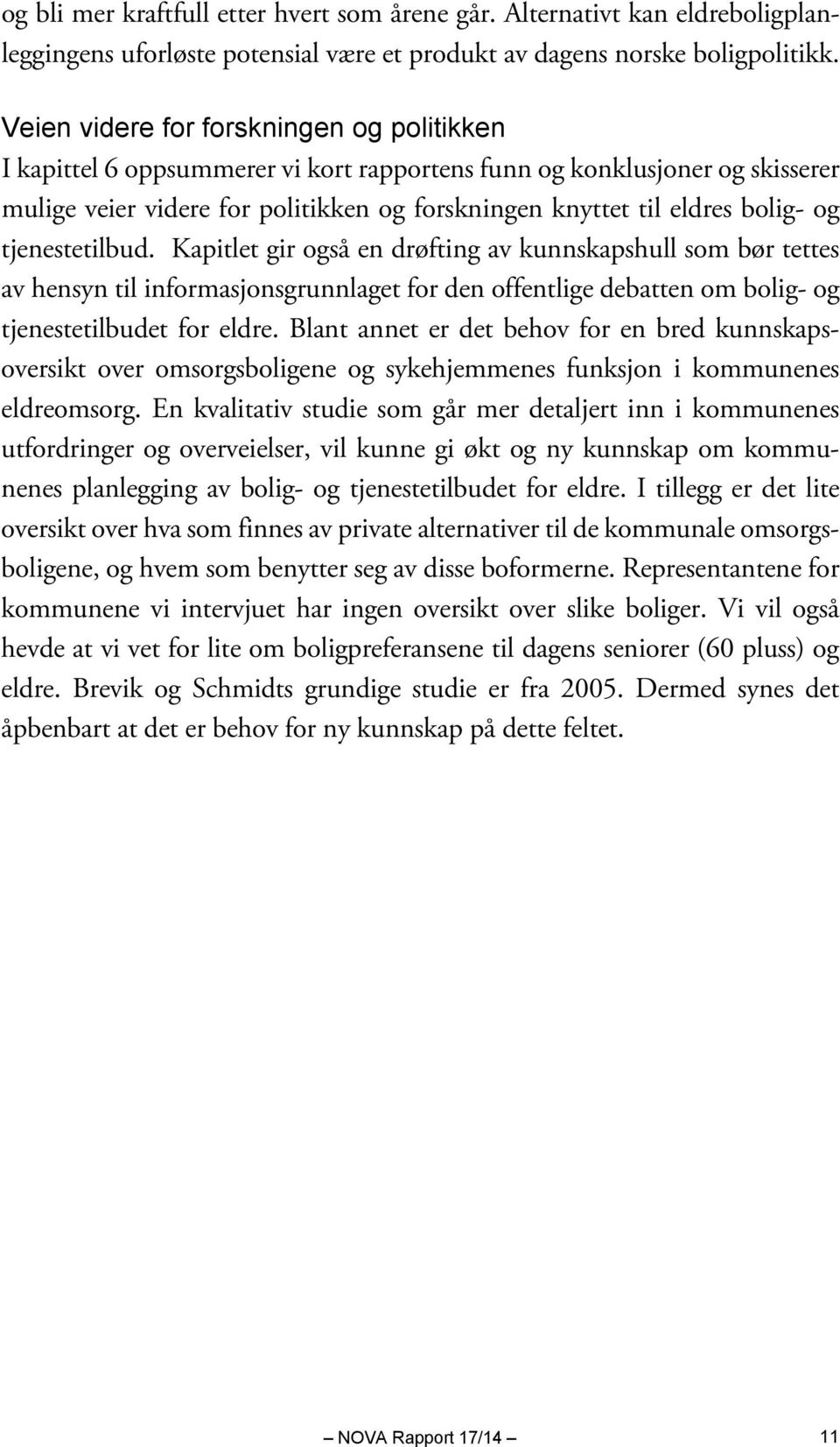 tjenestetilbud. Kapitlet gir også en drøfting av kunnskapshull som bør tettes av hensyn til informasjonsgrunnlaget for den offentlige debatten om bolig- og tjenestetilbudet for eldre.