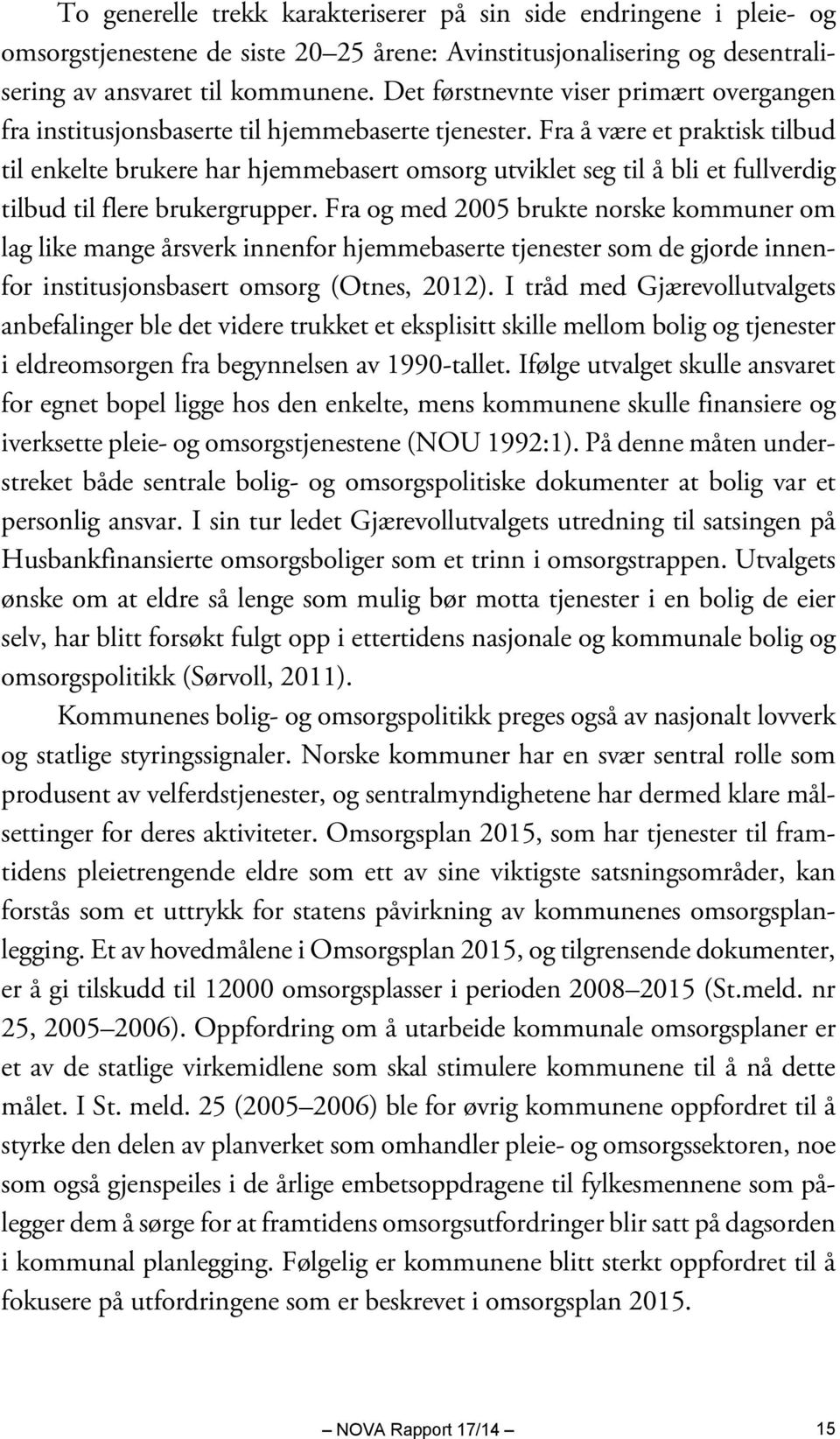 Fra å være et praktisk tilbud til enkelte brukere har hjemmebasert omsorg utviklet seg til å bli et fullverdig tilbud til flere brukergrupper.