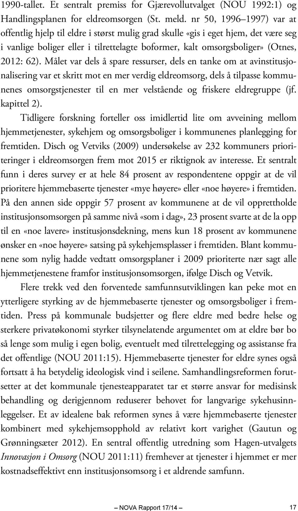 Målet var dels å spare ressurser, dels en tanke om at avinstitusjonalisering var et skritt mot en mer verdig eldreomsorg, dels å tilpasse kommunenes omsorgstjenester til en mer velstående og friskere