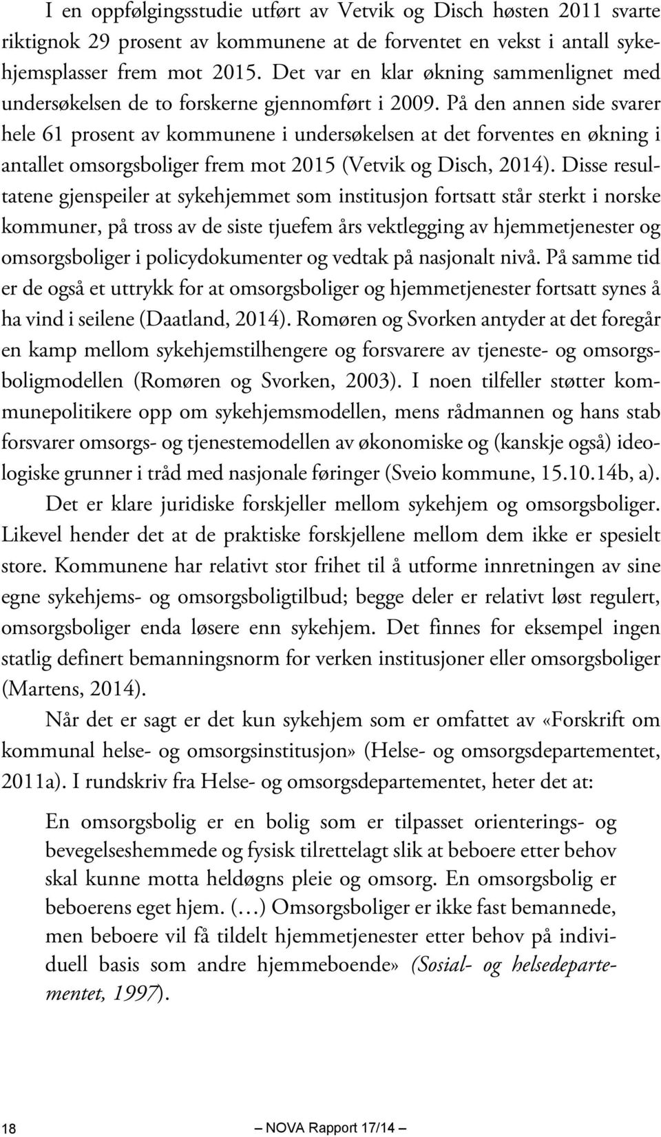 På den annen side svarer hele 61 prosent av kommunene i undersøkelsen at det forventes en økning i antallet omsorgsboliger frem mot 2015 (Vetvik og Disch, 2014).