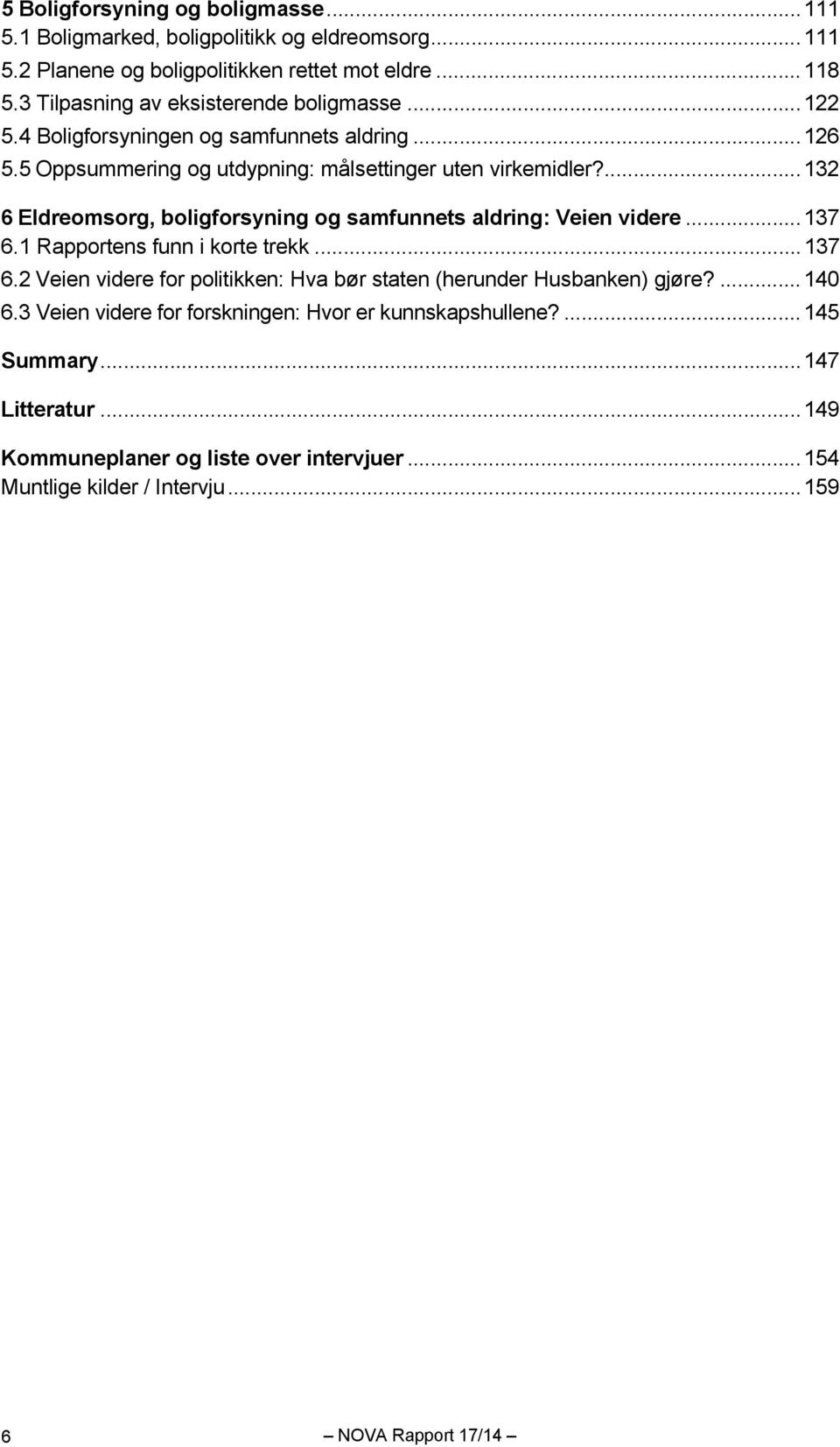 ... 132 6 Eldreomsorg, boligforsyning og samfunnets aldring: Veien videre... 137 6.1 Rapportens funn i korte trekk... 137 6.2 Veien videre for politikken: Hva bør staten (herunder Husbanken) gjøre?