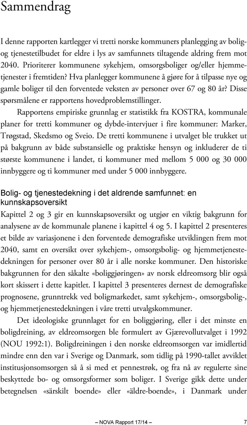 Hva planlegger kommunene å gjøre for å tilpasse nye og gamle boliger til den forventede veksten av personer over 67 og 80 år? Disse spørsmålene er rapportens hovedproblemstillinger.