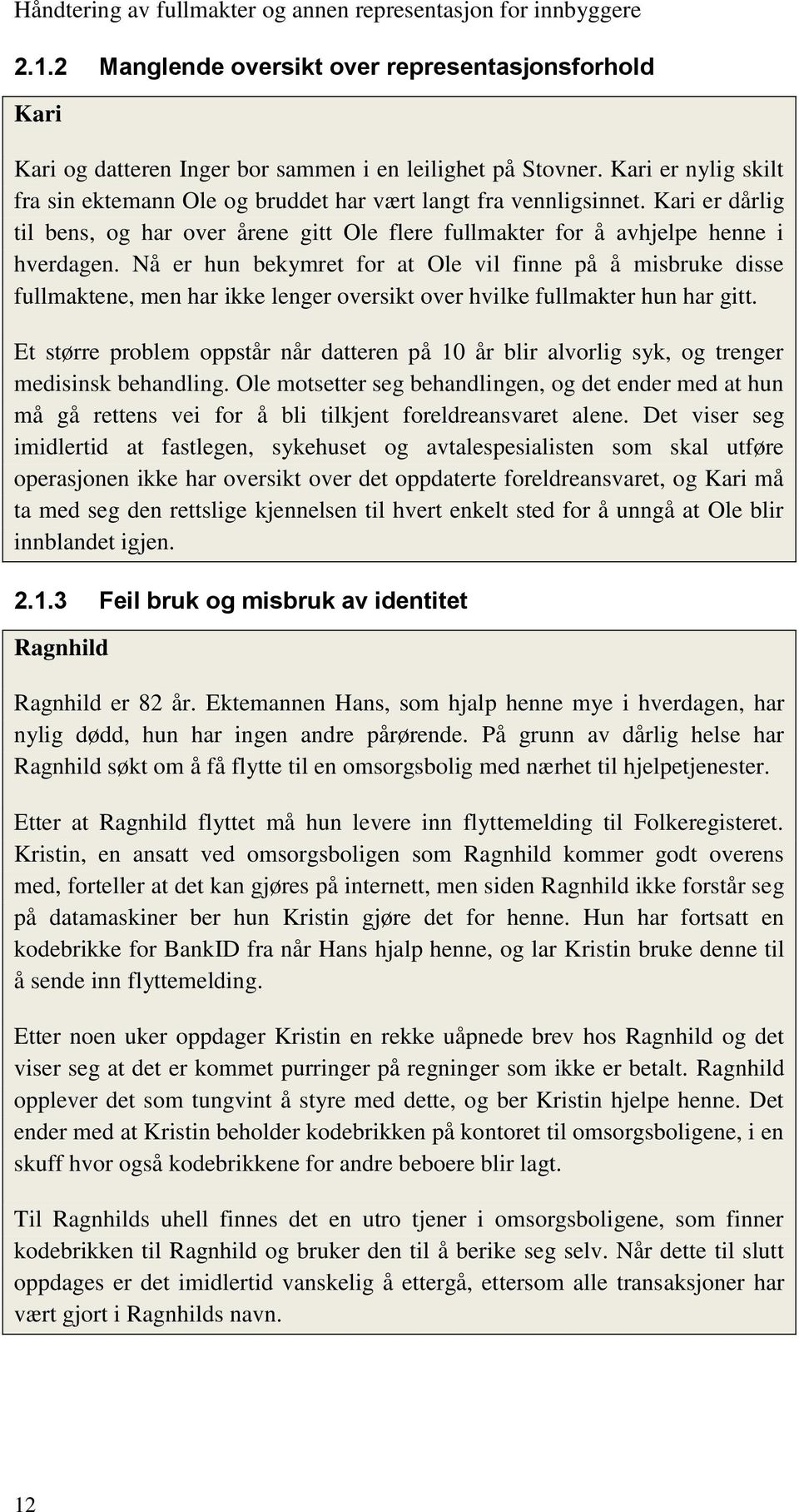 Nå er hun bekymret for at Ole vil finne på å misbruke disse fullmaktene, men har ikke lenger oversikt over hvilke fullmakter hun har gitt.