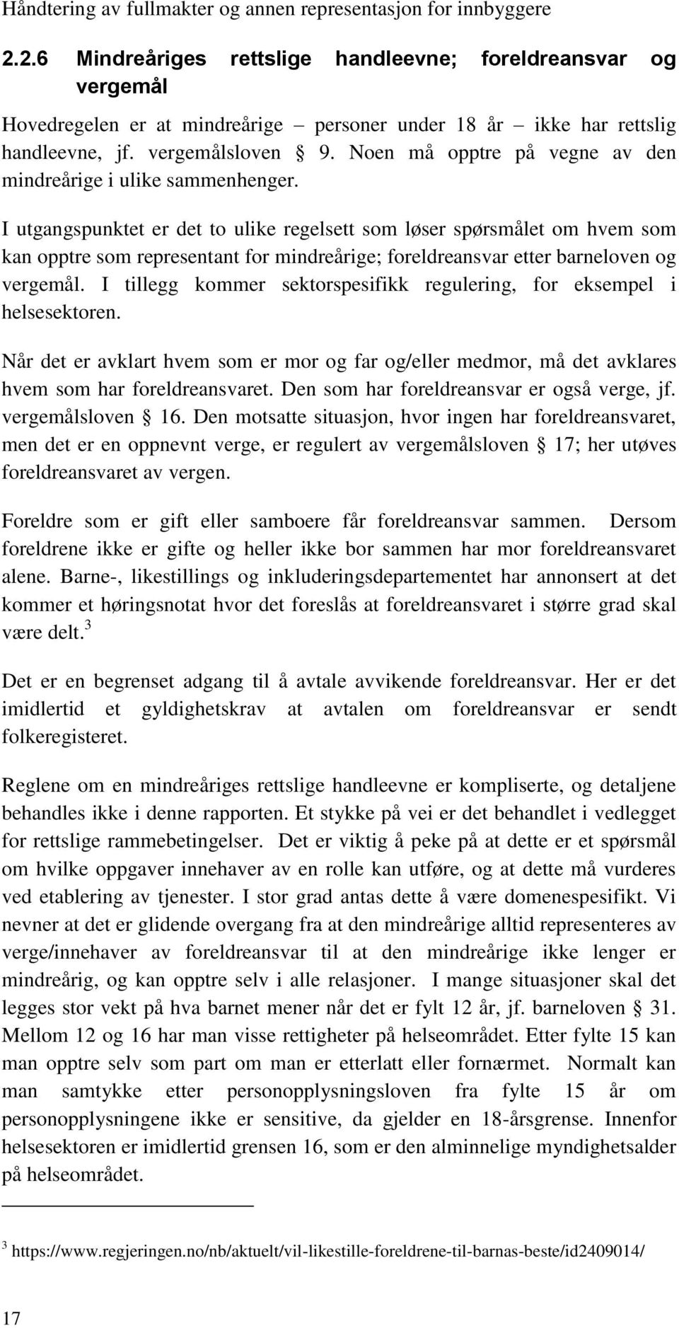 I utgangspunktet er det to ulike regelsett som løser spørsmålet om hvem som kan opptre som representant for mindreårige; foreldreansvar etter barneloven og vergemål.