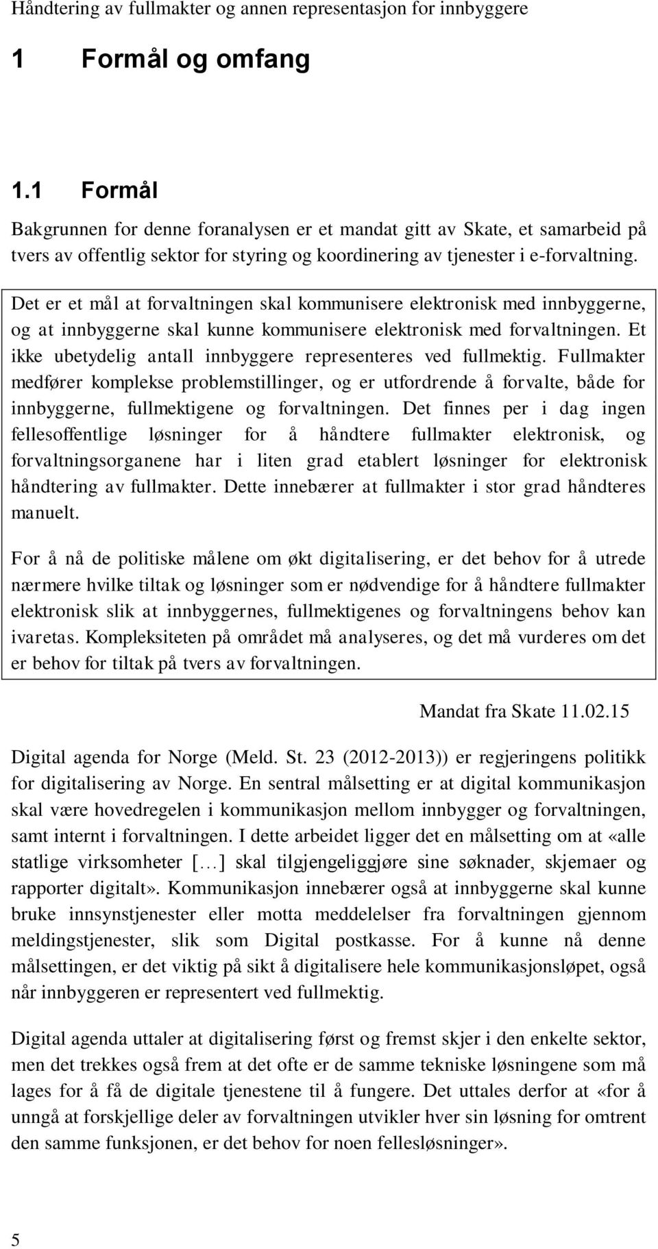 Et ikke ubetydelig antall innbyggere representeres ved fullmektig. Fullmakter medfører komplekse problemstillinger, og er utfordrende å forvalte, både for innbyggerne, fullmektigene og forvaltningen.