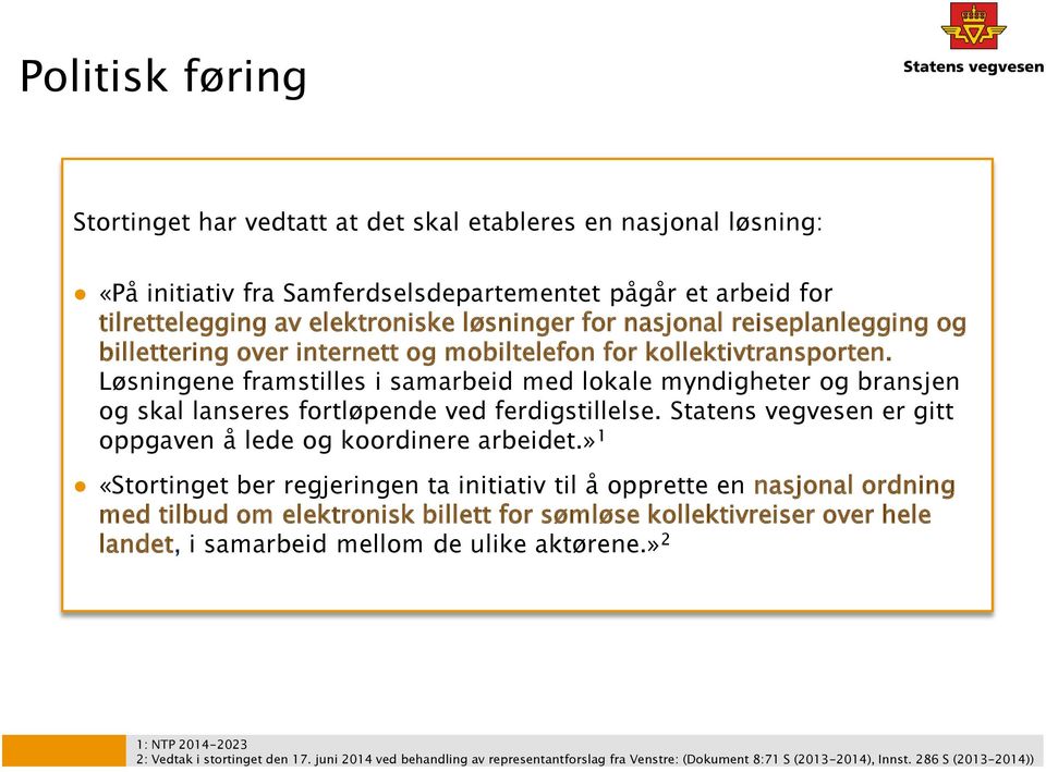 Løsningene framstilles i samarbeid med lokale myndigheter og bransjen og skal lanseres fortløpende ved ferdigstillelse. Statens vegvesen er gitt oppgaven å lede og koordinere arbeidet.