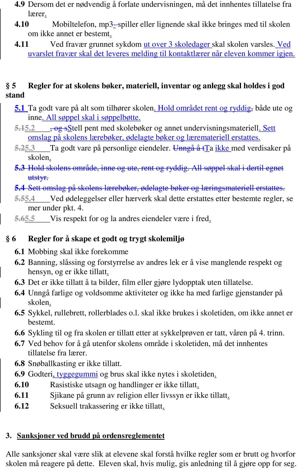 5 Regler for at skolens bøker, materiell, inventar og anlegg skal holdes i god stand 5.1 Ta godt vare på alt som tilhører skolen. Hold området rent og ryddig, både ute og inne.