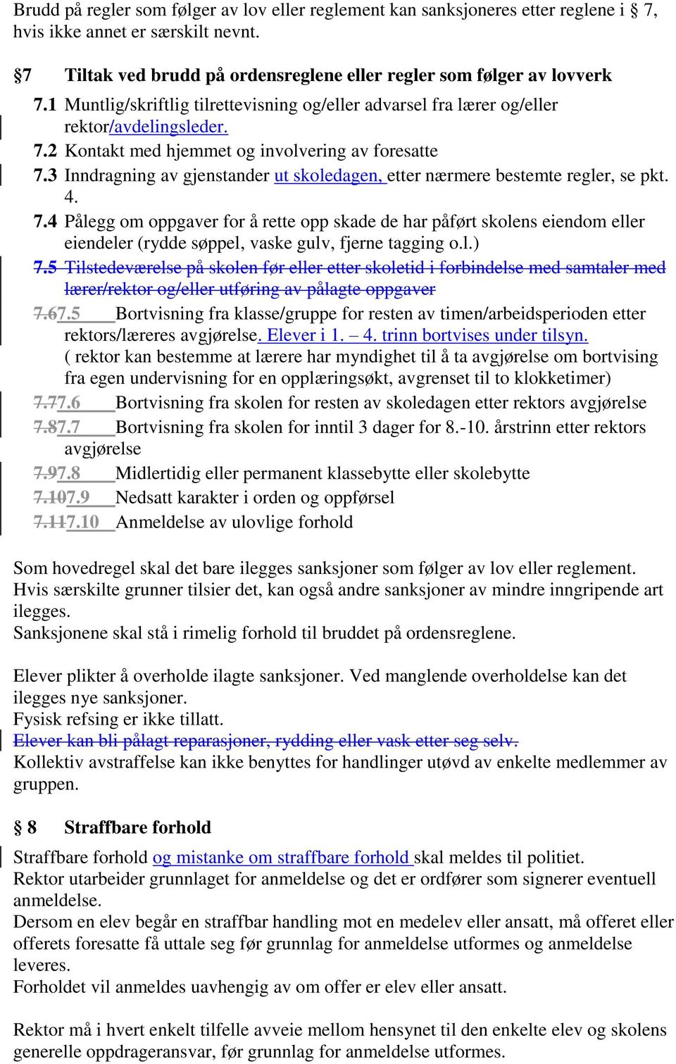 3 Inndragning av gjenstander ut skoledagen, etter nærmere bestemte regler, se pkt. 4. 7.