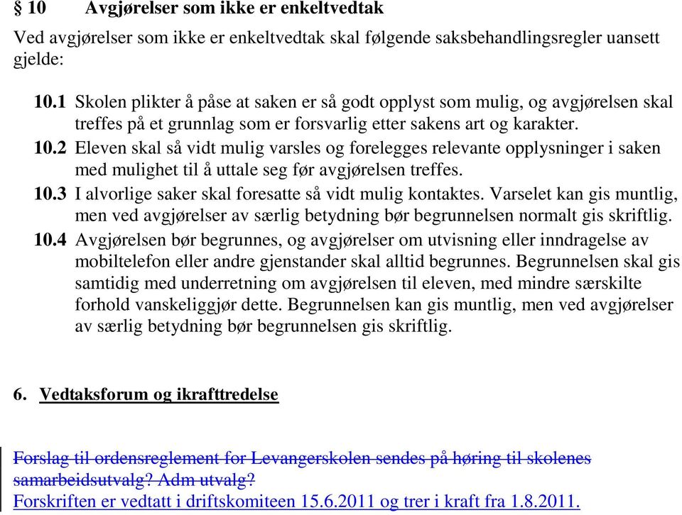 2 Eleven skal så vidt mulig varsles og forelegges relevante opplysninger i saken med mulighet til å uttale seg før avgjørelsen treffes. 10.3 I alvorlige saker skal foresatte så vidt mulig kontaktes.