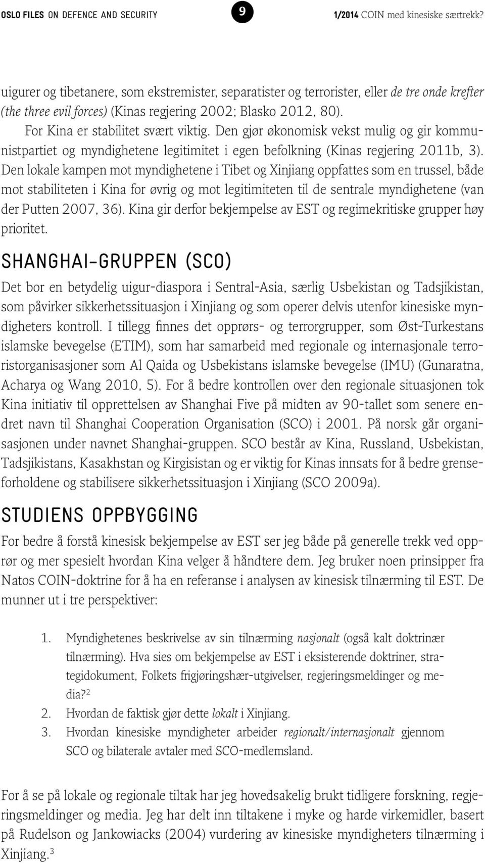 Den lokale kampen mot myndighetene i Tibet og Xinjiang oppfattes som en trussel, både mot stabiliteten i Kina for øvrig og mot legitimiteten til de sentrale myndighetene (van der Putten 2007, 36).