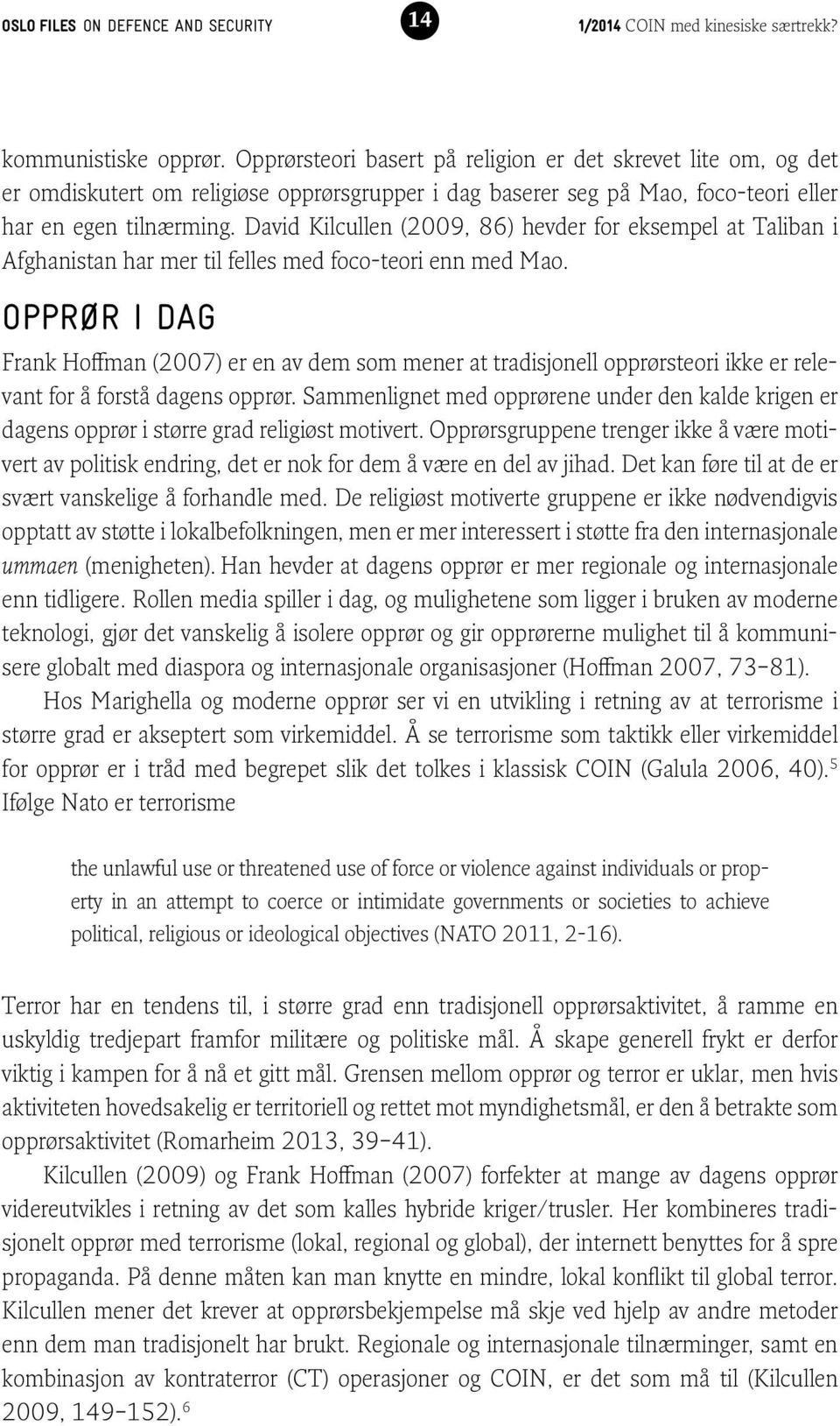 OPPRØR I DAG Frank Hoffman (2007) er en av dem som mener at tradisjonell opprørsteori ikke er relevant for å forstå dagens opprør.