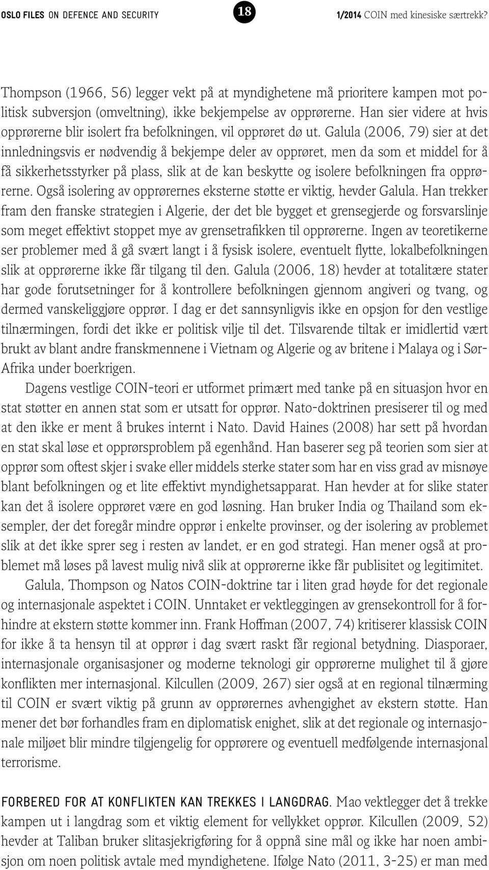 Galula (2006, 79) sier at det innledningsvis er nødvendig å bekjempe deler av opprøret, men da som et middel for å få sikkerhetsstyrker på plass, slik at de kan beskytte og isolere befolkningen fra