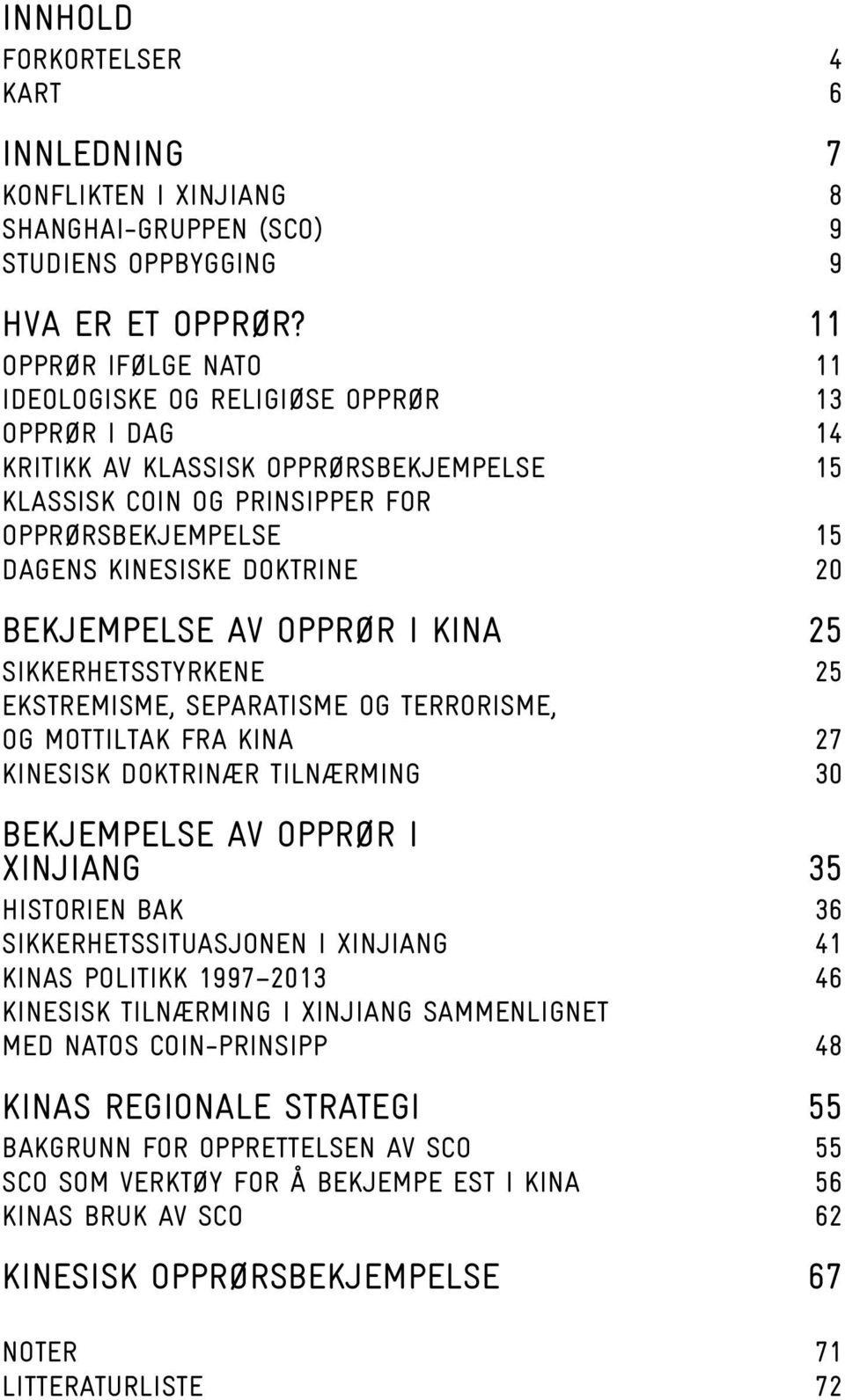 20 BEKJEMPELSE AV OPPRØR I KINA 25 SIKKERHETSSTYRKENE 25 EKSTREMISME, SEPARATISME OG TERRORISME, OG MOTTILTAK FRA KINA 27 KINESISK DOKTRINÆR TILNÆRMING 30 BEKJEMPELSE AV OPPRØR I XINJIANG 35