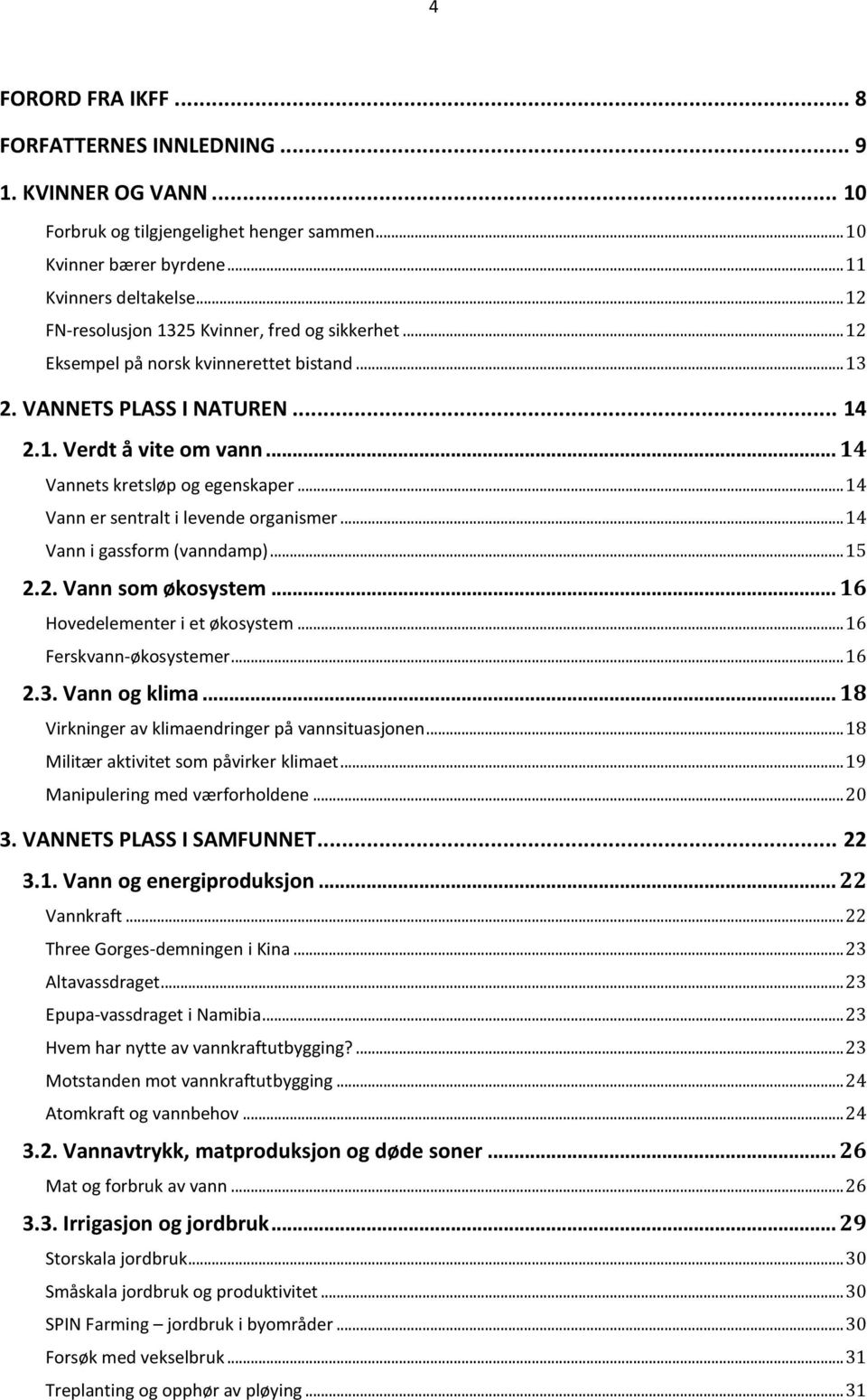 .. 14 Vann er sentralt i levende organismer... 14 Vann i gassform (vanndamp)... 15 2.2. Vann som økosystem... 16 Hovedelementer i et økosystem... 16 Ferskvann-økosystemer... 16 2.3. Vann og klima.