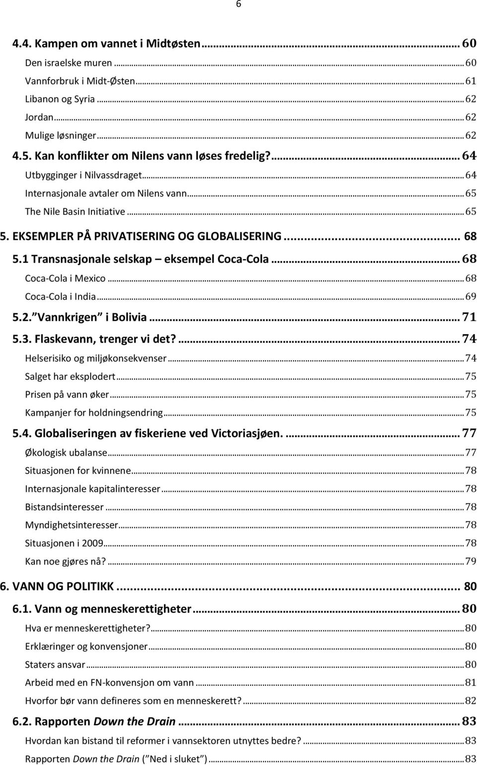 EKSEMPLER PÅ PRIVATISERING OG GLOBALISERING... 68 5.1 Transnasjonale selskap eksempel Coca-Cola... 68 Coca-Cola i Mexico... 68 Coca-Cola i India... 69 5.2. Vannkrigen i Bolivia... 71 5.3.