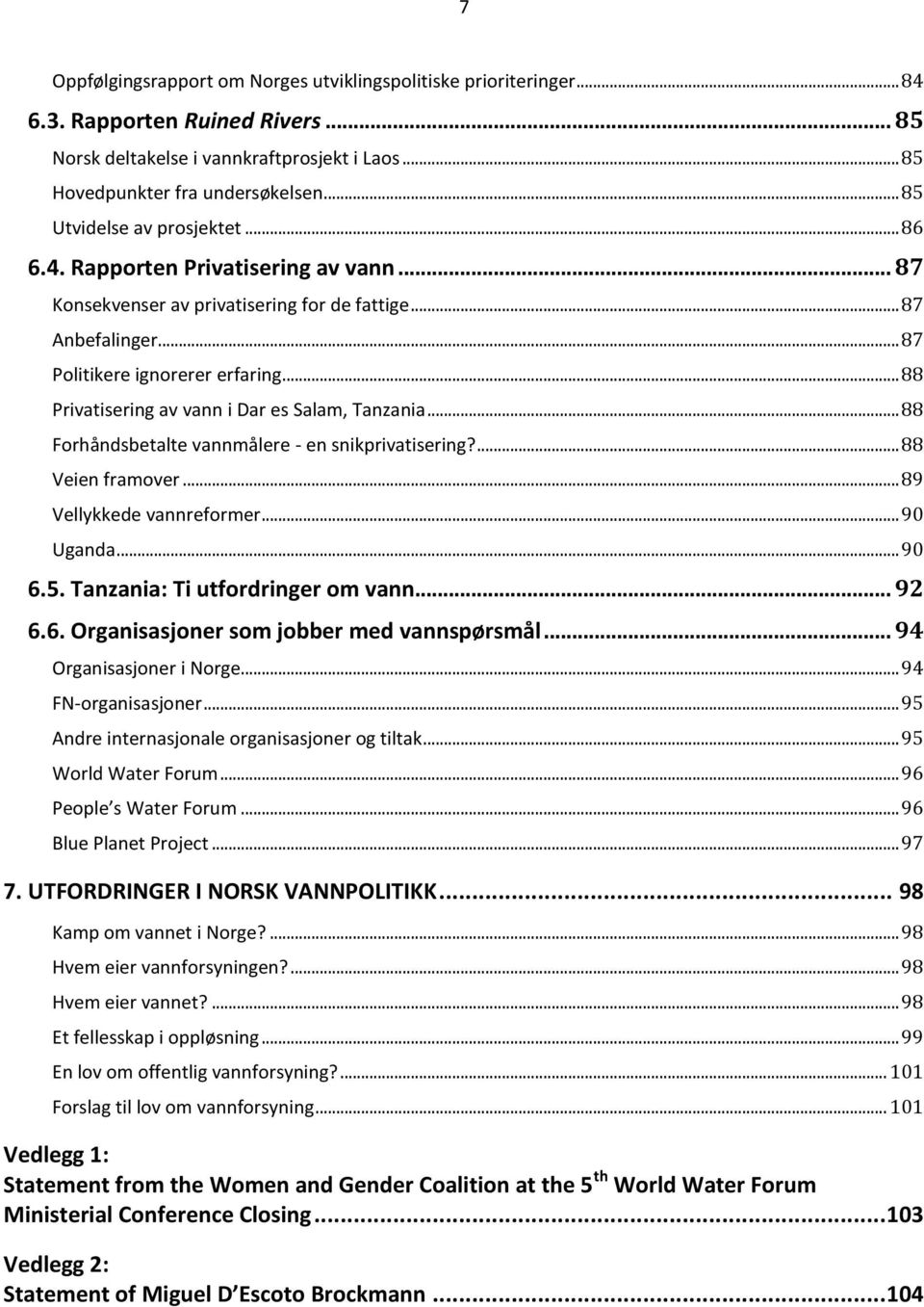 .. 88 Privatisering av vann i Dar es Salam, Tanzania... 88 Forhåndsbetalte vannmålere - en snikprivatisering?... 88 Veien framover... 89 Vellykkede vannreformer... 90 Uganda... 90 6.5.