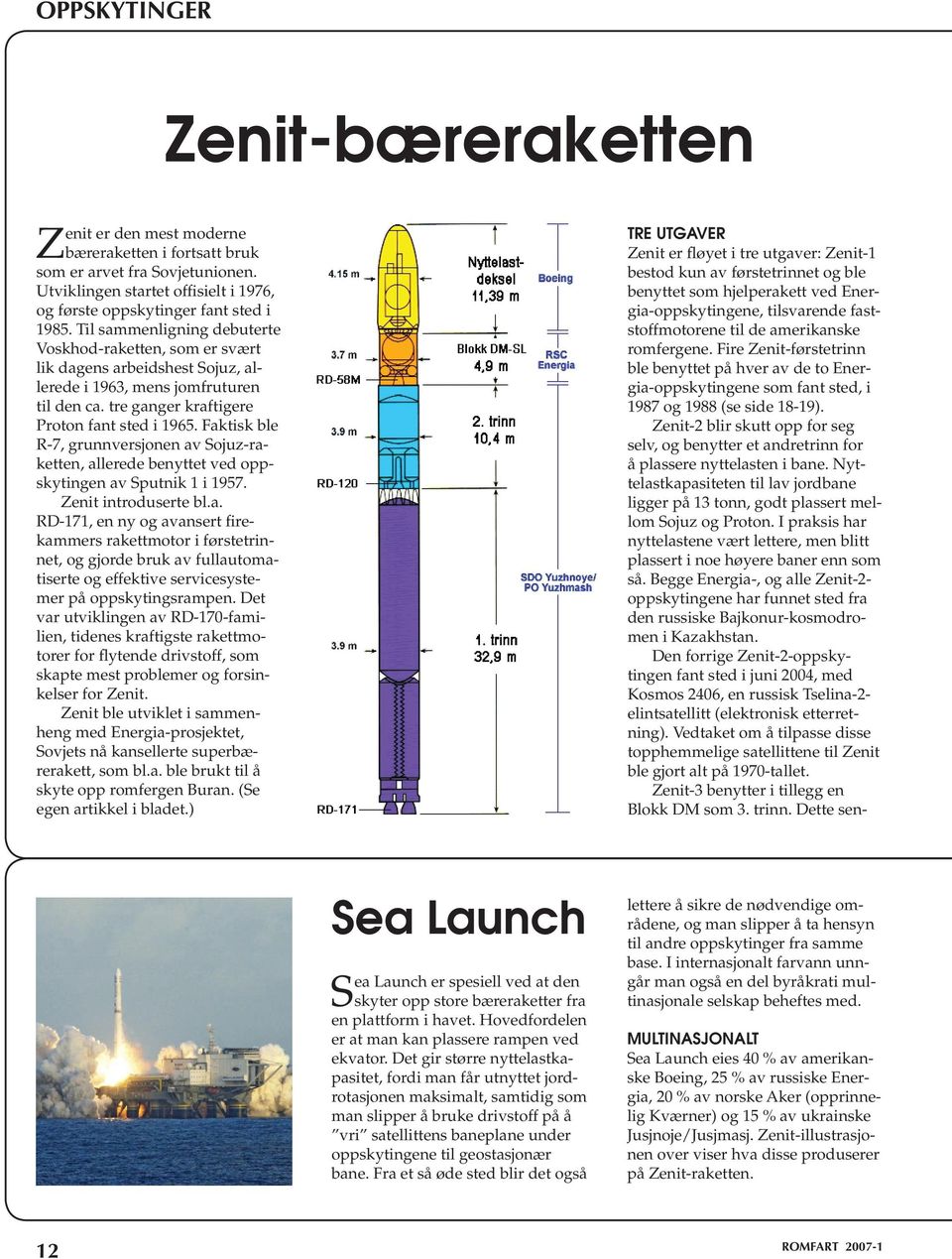 Faktisk ble R-7, grunnversjonen av Sojuz-raketten, allerede benyttet ved oppskytingen av Sputnik 1 i 1957. Zenit introduserte bl.a. RD 171, en ny og avansert firekammers rakettmotor i førstetrinnet, og gjorde bruk av fullautomatiserte og effektive servicesystemer på oppskytingsrampen.