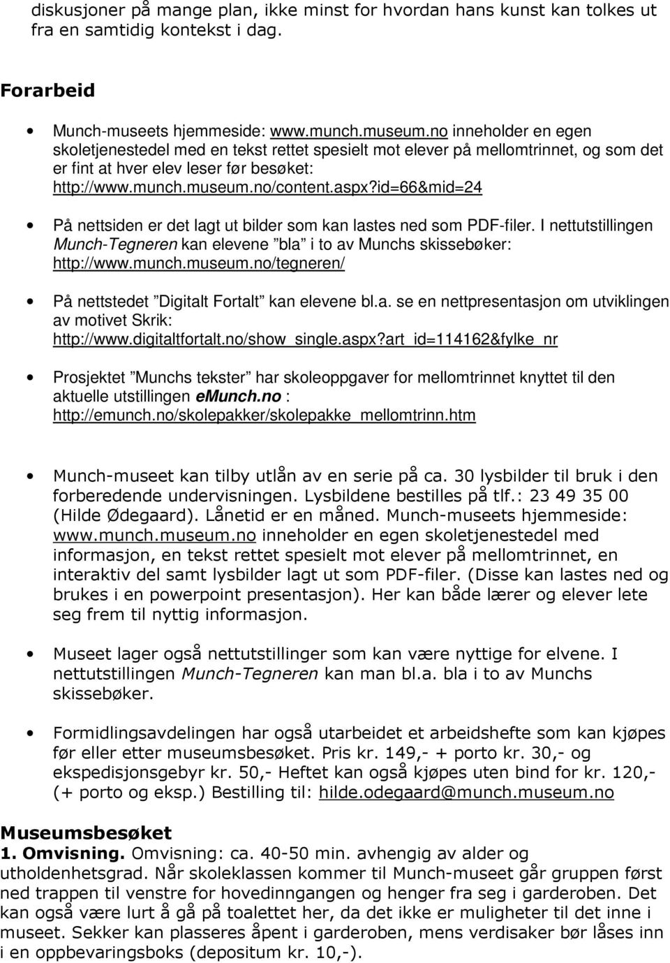 id=66&mid=24 På nettsiden er det lagt ut bilder som kan lastes ned som PDF-filer. I nettutstillingen Munch-Tegneren kan elevene bla i to av Munchs skissebøker: http://www.munch.museum.