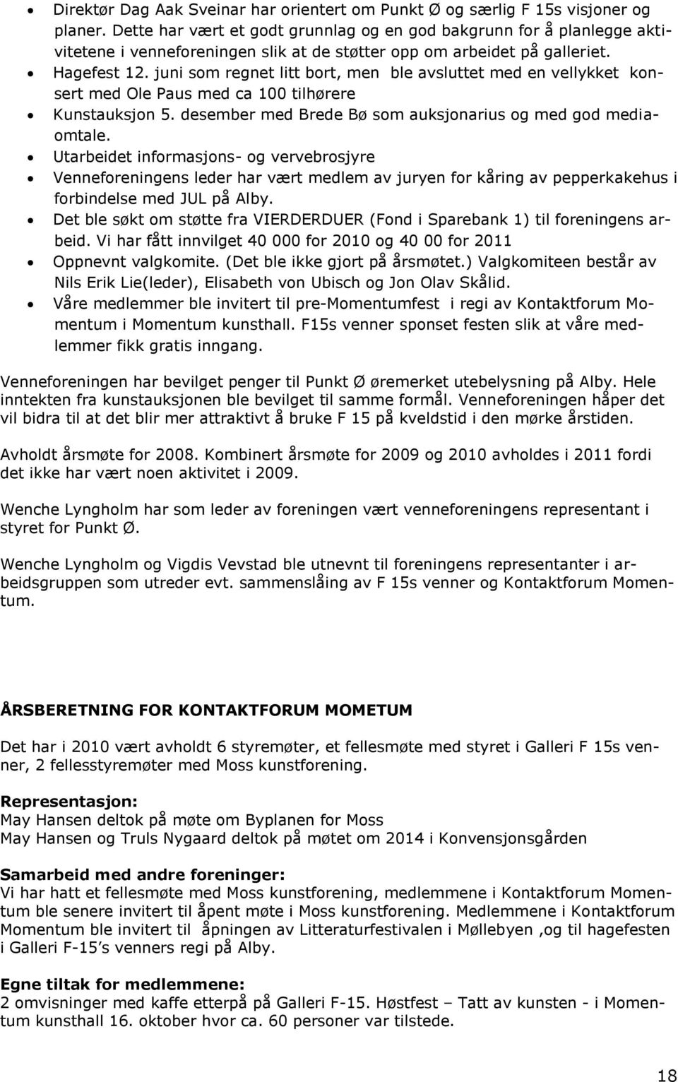 juni som regnet litt bort, men ble avsluttet med en vellykket konsert med Ole Paus med ca 100 tilhørere Kunstauksjon 5. desember med Brede Bø som auksjonarius og med god mediaomtale.