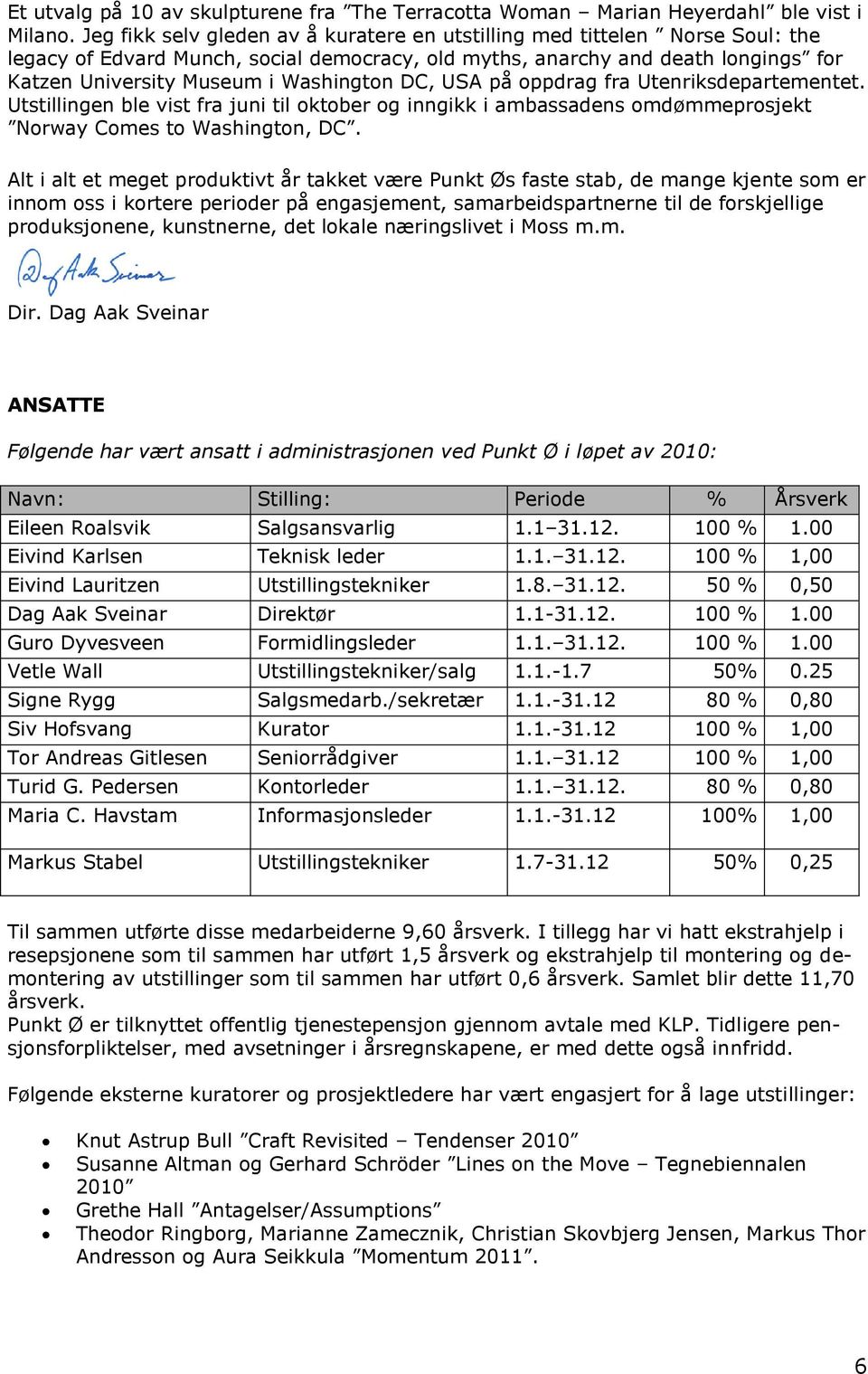 DC, USA på oppdrag fra Utenriksdepartementet. Utstillingen ble vist fra juni til oktober og inngikk i ambassadens omdømmeprosjekt Norway Comes to Washington, DC.