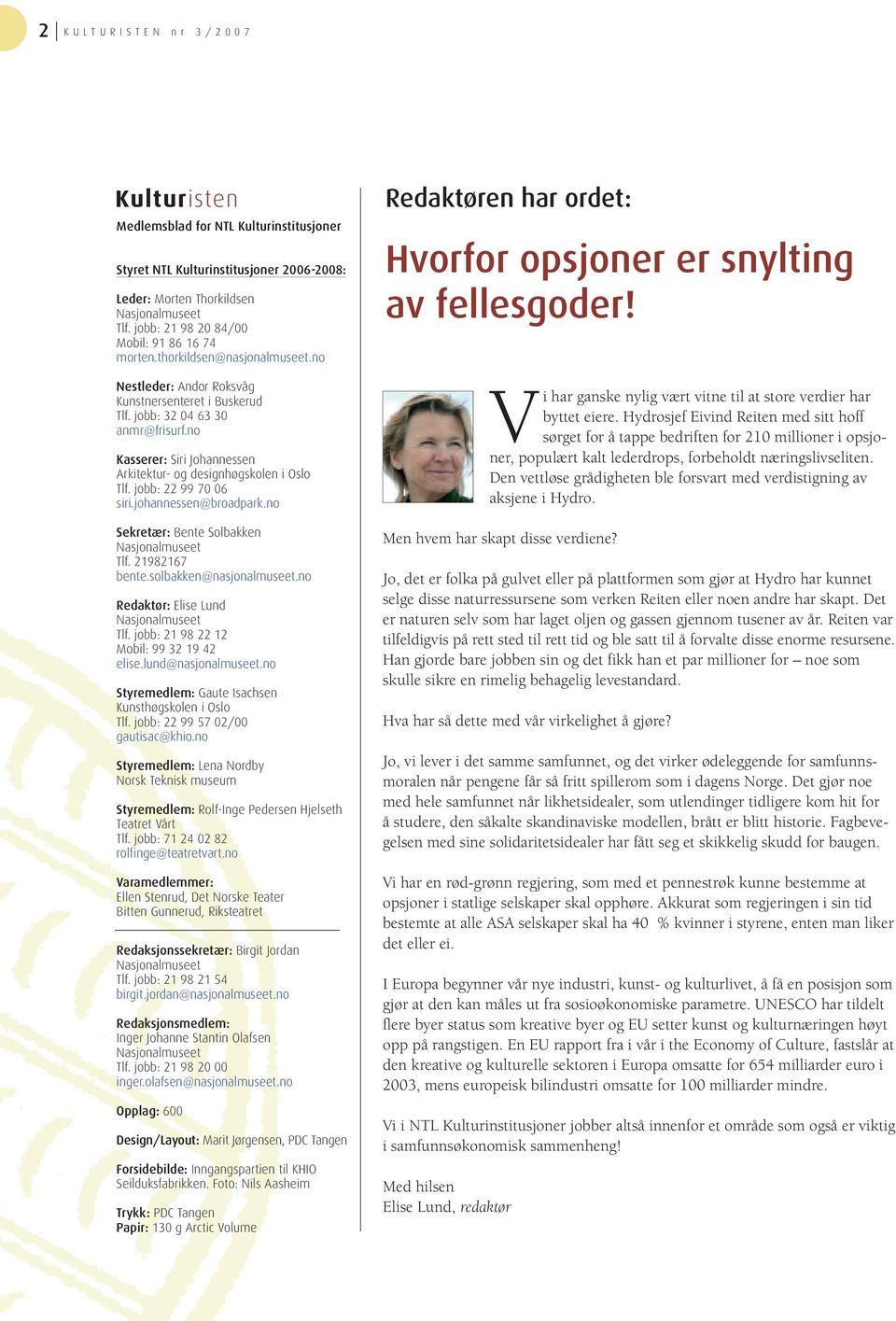 no Kasserer: Siri Johannessen Arkitektur- og designhøgskolen i Oslo Tlf. jobb: 22 99 70 06 siri.johannessen@broadpark.no Sekretær: Bente Solbakken Nasjonalmuseet Tlf. 21982167 bente.