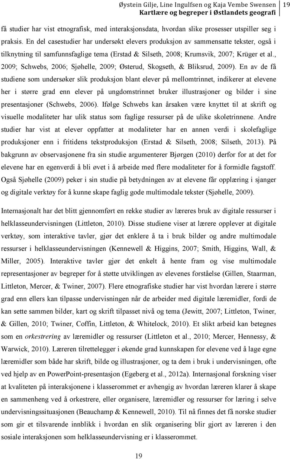 , 2009; Schwebs, 2006; Sjøhelle, 2009; Østerud, Skogseth, & Bliksrud, 2009).