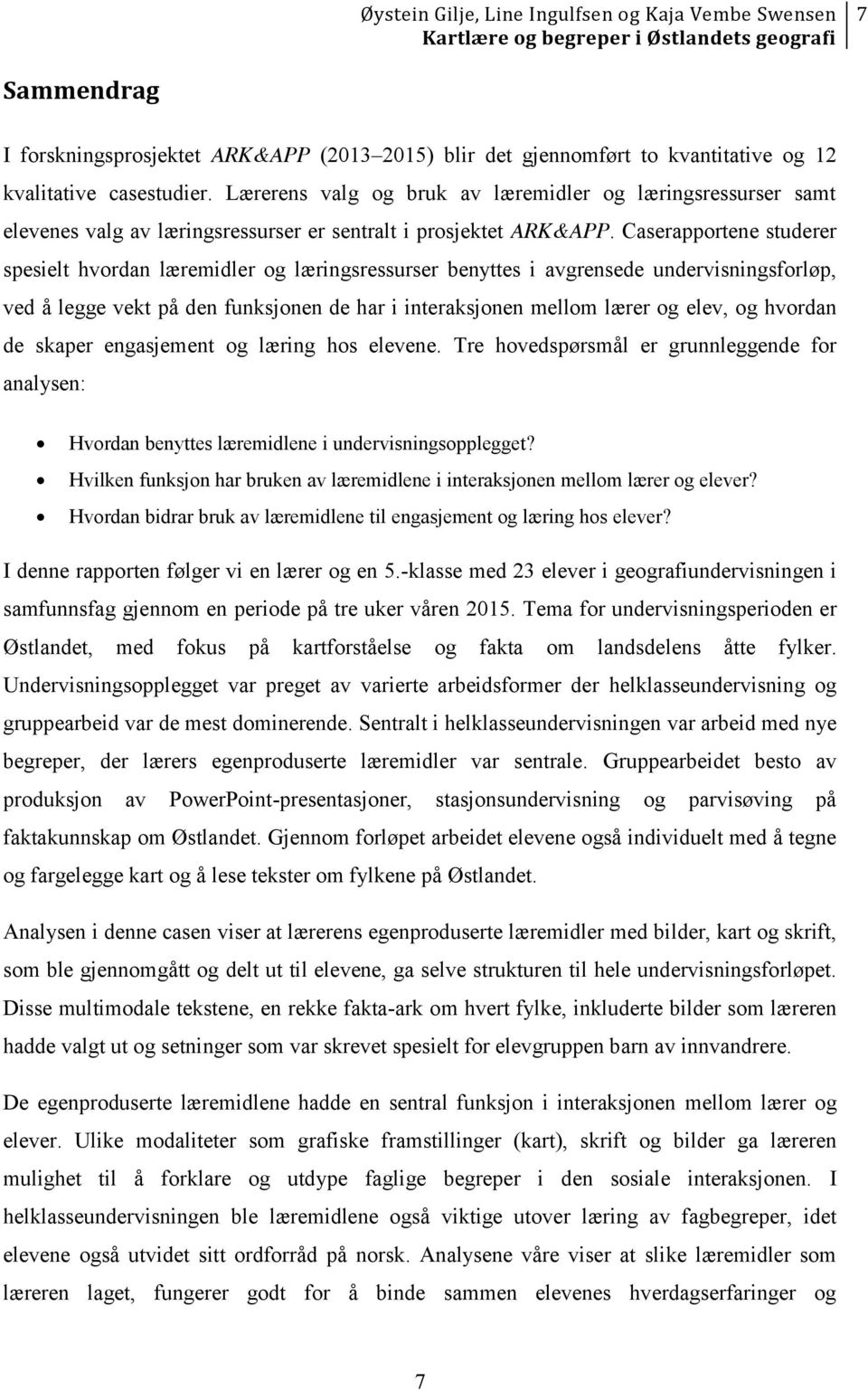 Caserapportene studerer spesielt hvordan læremidler og læringsressurser benyttes i avgrensede undervisningsforløp, ved å legge vekt på den funksjonen de har i interaksjonen mellom lærer og elev, og