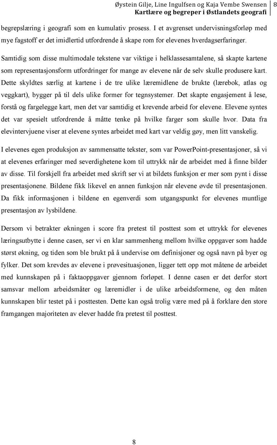 Dette skyldtes særlig at kartene i de tre ulike læremidlene de brukte (lærebok, atlas og veggkart), bygger på til dels ulike former for tegnsystemer.