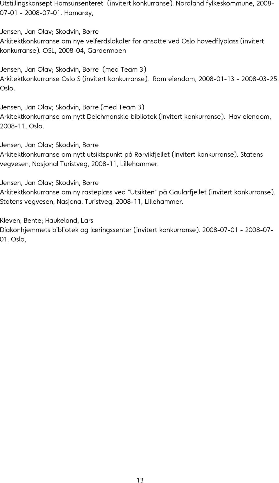 OSL, 2008-04, Gardermoen Jensen, Jan Olav; Skodvin, Børre (med Team 3) Arkitektkonkurranse Oslo S (invitert konkurranse). Rom eiendom, 2008-01-13-2008-03-25.