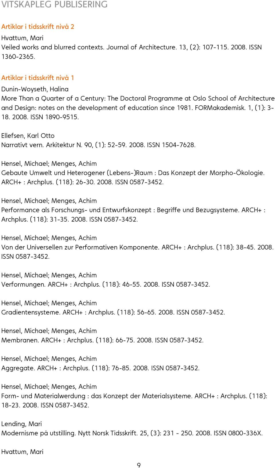 FORMakademisk. 1, (1): 3-18. 2008. ISSN 1890-9515. Ellefsen, Karl Otto Narrativt vern. Arkitektur N. 90, (1): 52-59. 2008. ISSN 1504-7628.