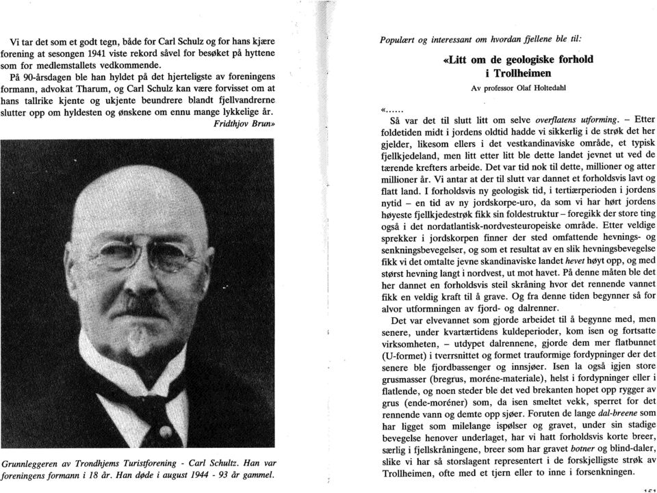 slutter opp om hyldesten og ønskene om ennu mange lykkelige år. Fridthjov Brun» Grunnleggeren av Trondhjems Turistforening - Carl Schultz. Han var foreningens formann i 18 år.
