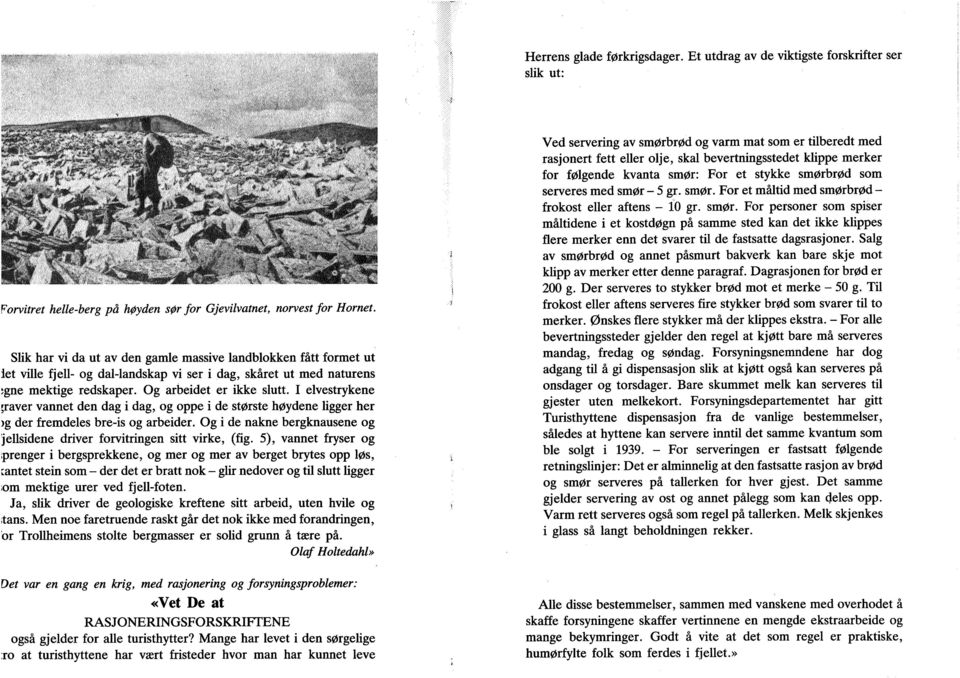 SUk har vi da ut av den gamle massive landblokken fått formet ut iet ville fjeu- og dal-landskap vi ser i dag, skåret ut med naturens ;gne mektige redskaper. Og arbeidet er ikke slutt.