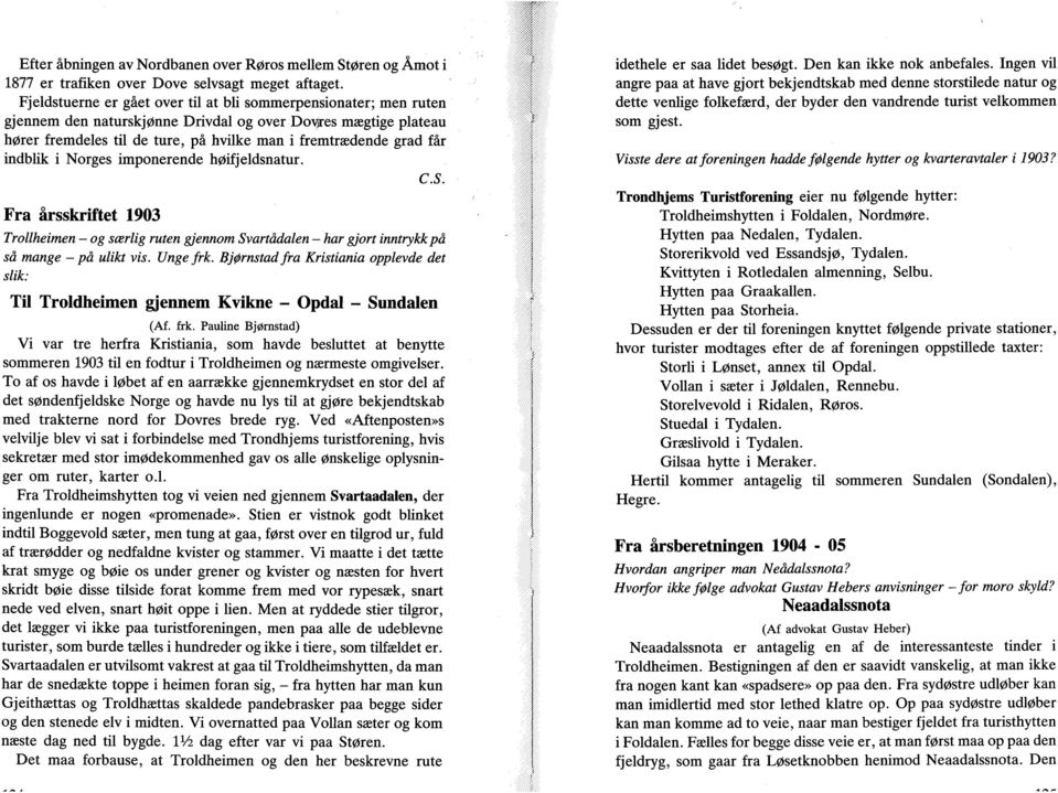 indblik i Norges imponerende høifjeldsnatur. CS. Fra årsskriftet 1903 Trollheimen - og særlig ruten gjennom Svartådalen - har gjort inntrykk på så mange -på ulikt vis. Unge frk.