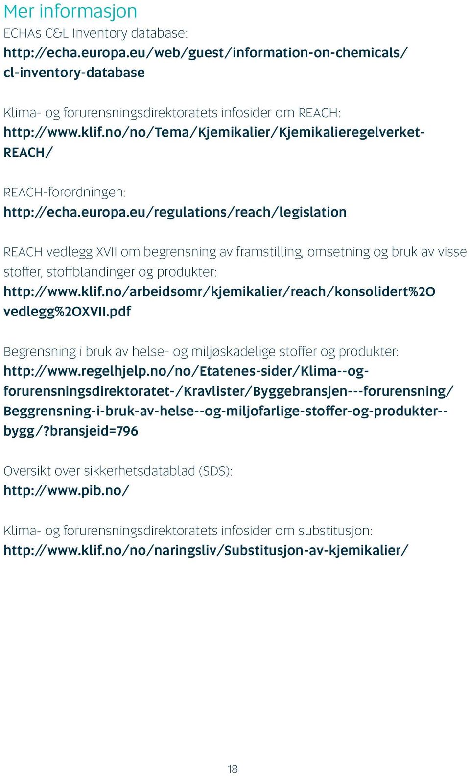 eu/regulations/reach/legislation REACH vedlegg XVII om begrensning av framstilling, omsetning og bruk av visse stoffer, stoffblandinger og produkter: http://www.klif.