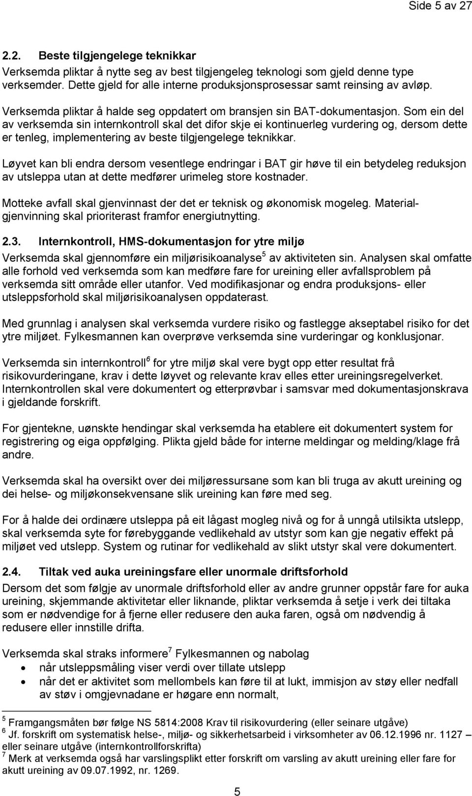 Som ein del av verksemda sin internkontroll skal det difor skje ei kontinuerleg vurdering og, dersom dette er tenleg, implementering av beste tilgjengelege teknikkar.